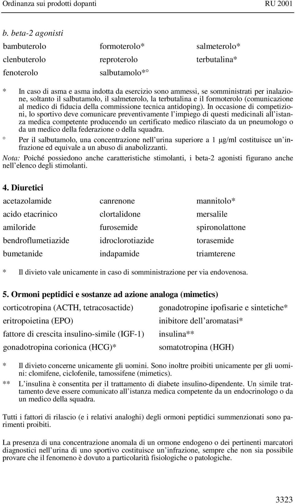 In occasione di competizioni, lo sportivo deve comunicare preventivamente l impiego di questi medicinali all istanza medica competente producendo un certificato medico rilasciato da un pneumologo o