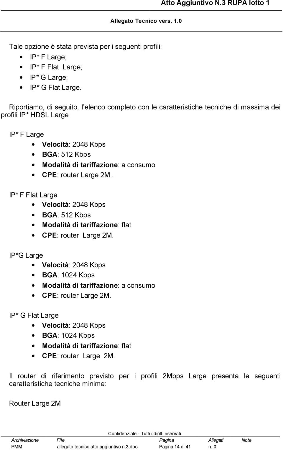 Large 2M. IP* F Flat Large BGA: 512 Kbps Modalità di tariffazione: flat CPE: router Large 2M. IP*G Large BGA: 1024 Kbps Modalità di tariffazione: a consumo CPE: router Large 2M.