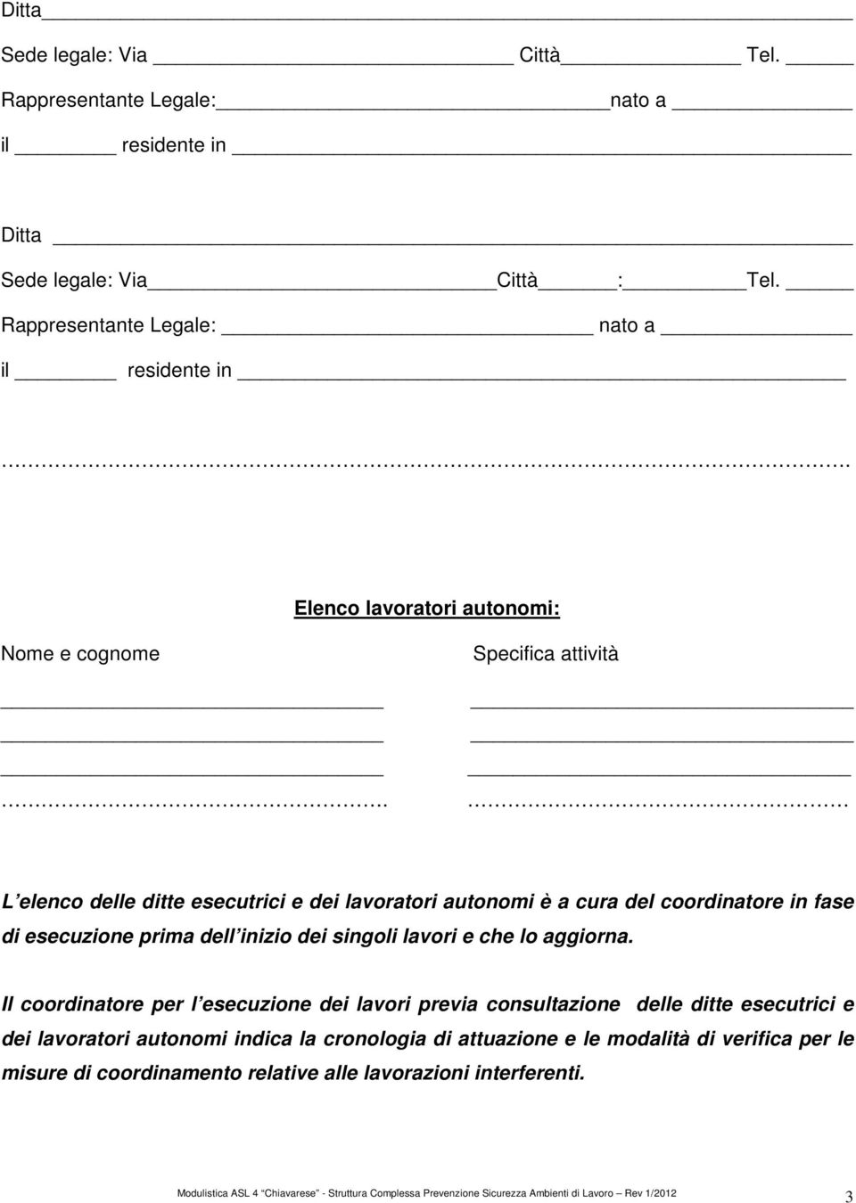 Specifica attività L elenco delle ditte esecutrici e dei lavoratori autonomi è a cura del coordinatore in fase di esecuzione prima dell inizio dei singoli