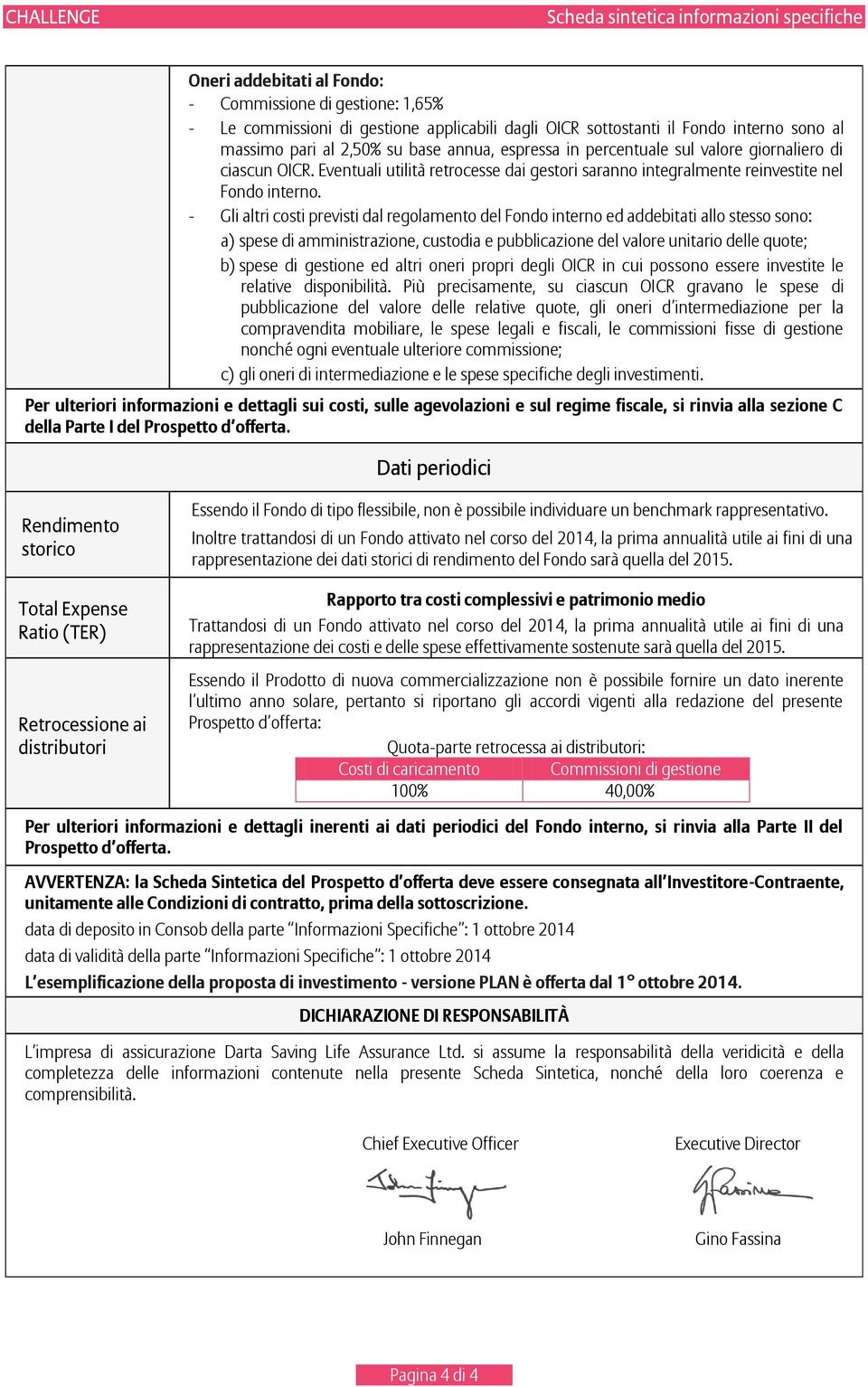 - Gli altri costi previsti dal regolamento del Fondo interno ed addebitati allo stesso sono: a) spese di amministrazione, custodia e pubblicazione del valore unitario delle quote; b) spese di