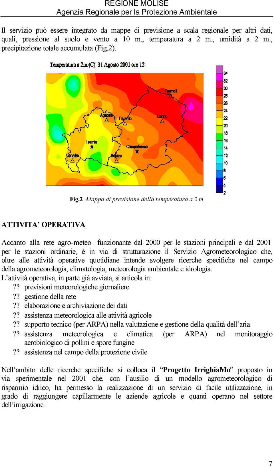2 Mappa di previsione della temperatura a 2 m ATTIVITA OPERATIVA Accanto alla rete agro-meteo funzionante dal 2000 per le stazioni principali e dal 2001 per le stazioni ordinarie, è in via di