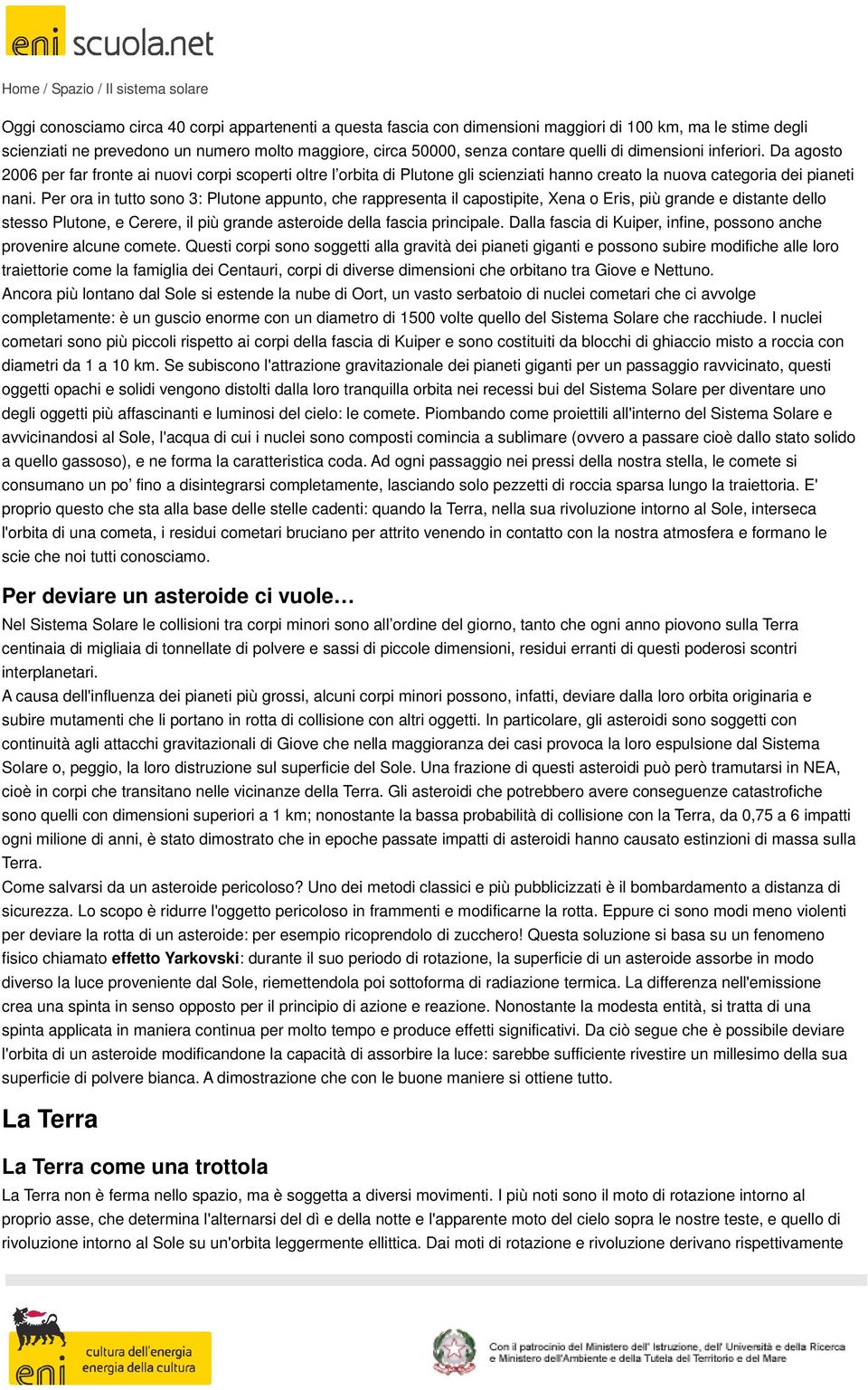 Per ora in tutto sono 3: Plutone appunto, che rappresenta il capostipite, Xena o Eris, più grande e distante dello stesso Plutone, e Cerere, il più grande asteroide della fascia principale.