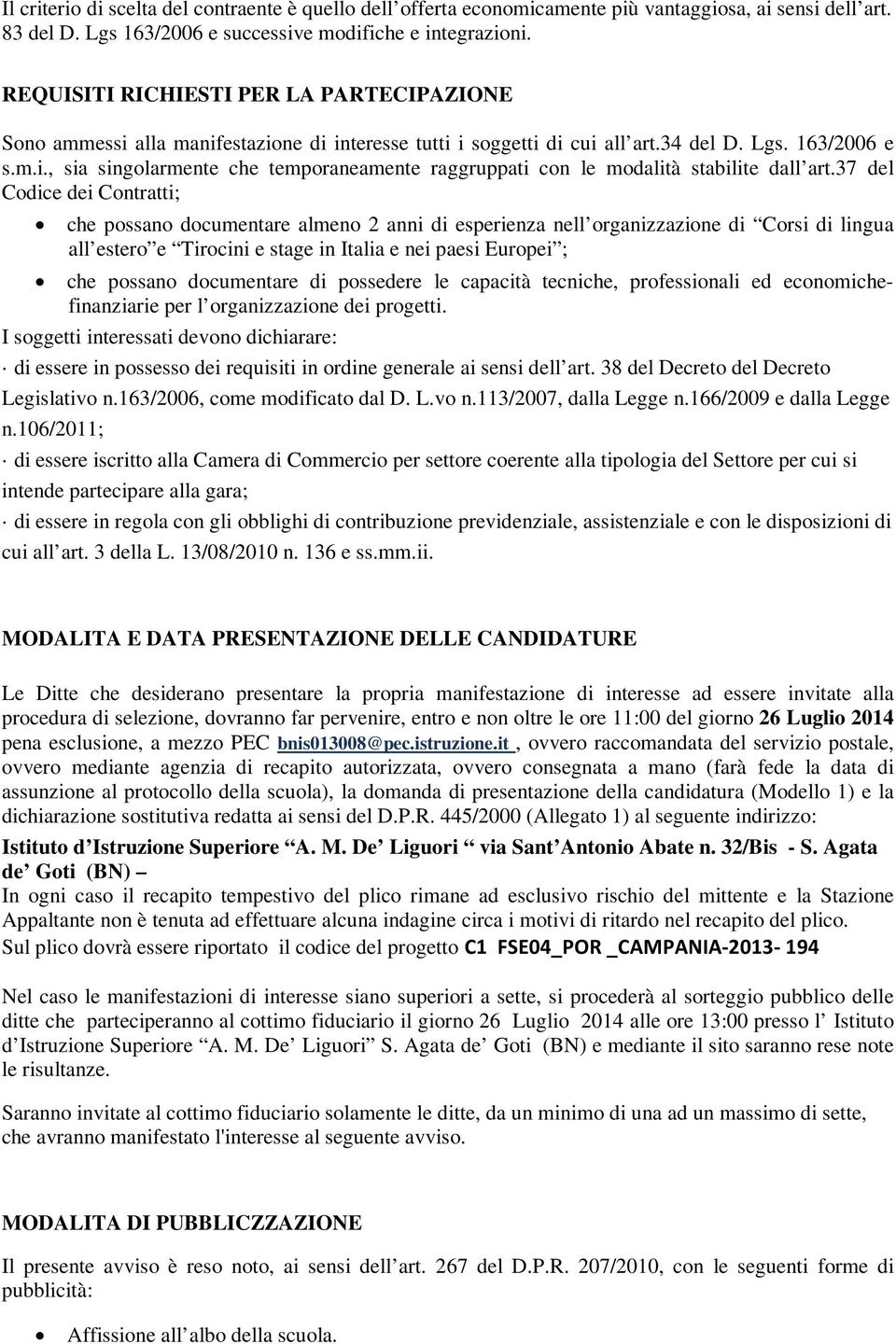 37 del Codice dei Contratti; che possano documentare almeno 2 anni di esperienza nell organizzazione di Corsi di lingua all estero e Tirocini e stage in Italia e nei paesi Europei ; che possano