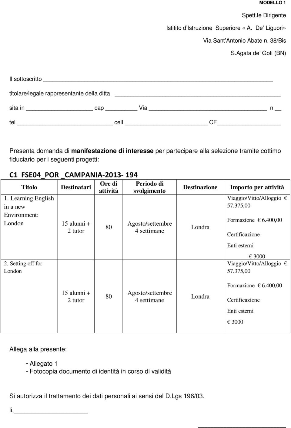 selezione tramite cottimo fiduciario per i seguenti progetti: C1 FSE04_POR _CAMPANIA-2013-194 Titolo Destinatari 1. Learning English in a new Environment: London 15 alunni + 2.