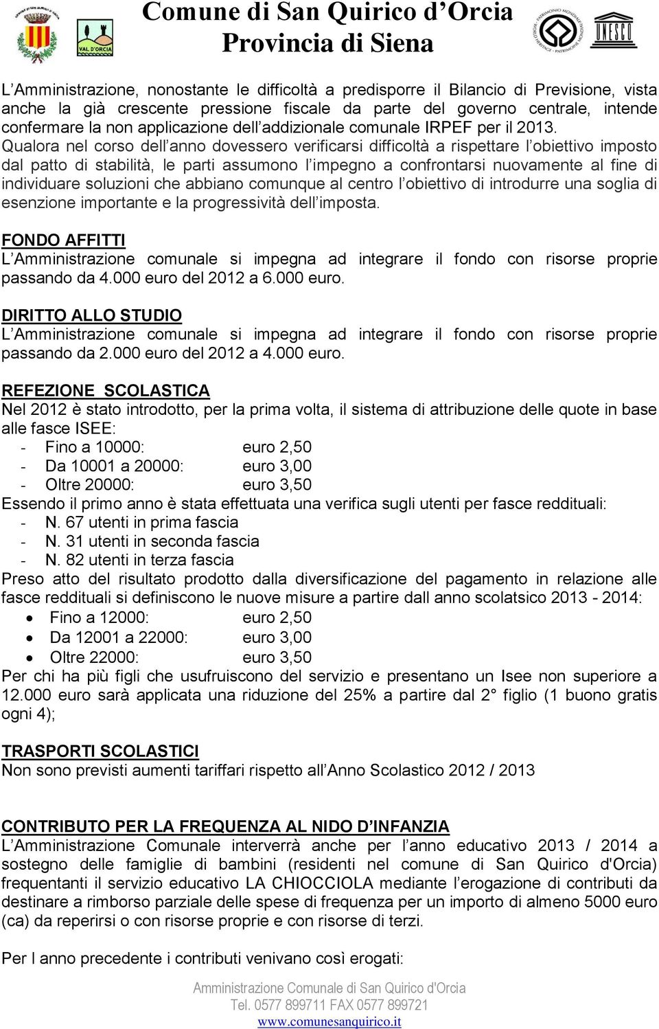 Qualora nel corso dell anno dovessero verificarsi difficoltà a rispettare l obiettivo imposto dal patto di stabilità, le parti assumono l impegno a confrontarsi nuovamente al fine di individuare