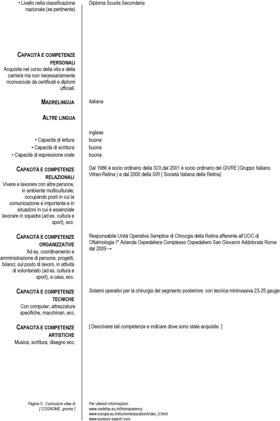 in cui la comunicazione è importante e in situazioni in cui è essenziale lavorare in squadra (ad es. cultura e sport), ecc. ORGANIZZATIVE Ad es.