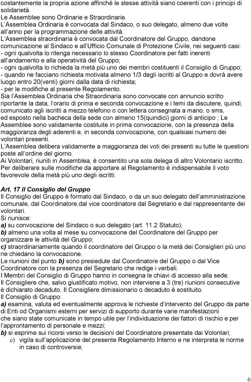 L Assemblea straordinaria è convocata dal Coordinatore del Gruppo, dandone comunicazione al Sindaco e all Ufficio Comunale di Protezione Civile, nei seguenti casi: - ogni qualvolta lo ritenga