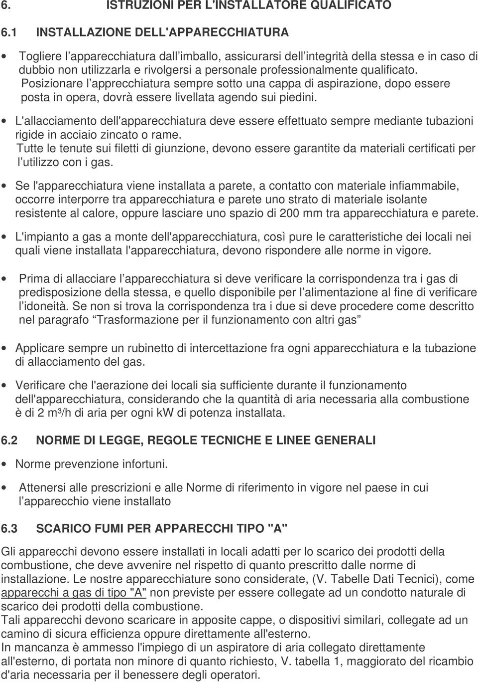 qualificato. Posizionare l apprecchiatura sempre sotto una cappa di aspirazione, dopo essere posta in opera, dovrà essere livellata agendo sui piedini.