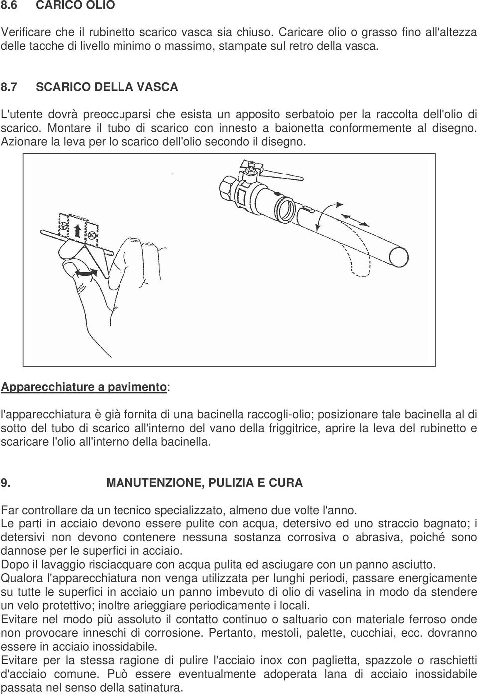 Azionare la leva per lo scarico dell'olio secondo il disegno.