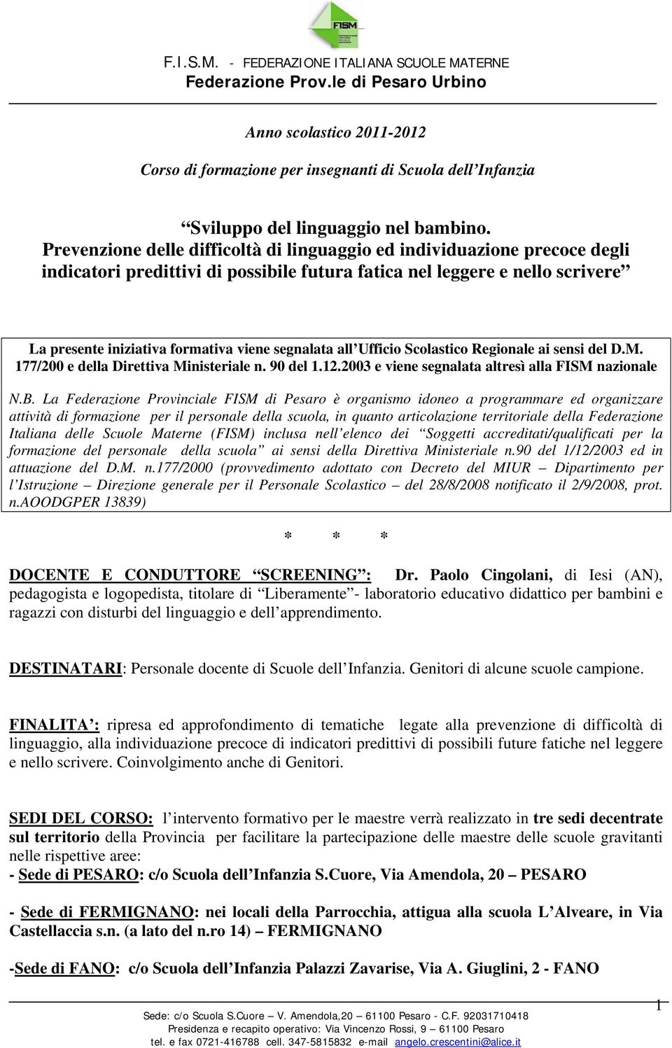 segnalata all Ufficio Scolastico Regionale ai sensi del D.M. 177/200 e della Direttiva Ministeriale n. 90 del 1.12.2003 e viene segnalata altresì alla FISM nazionale N.B.