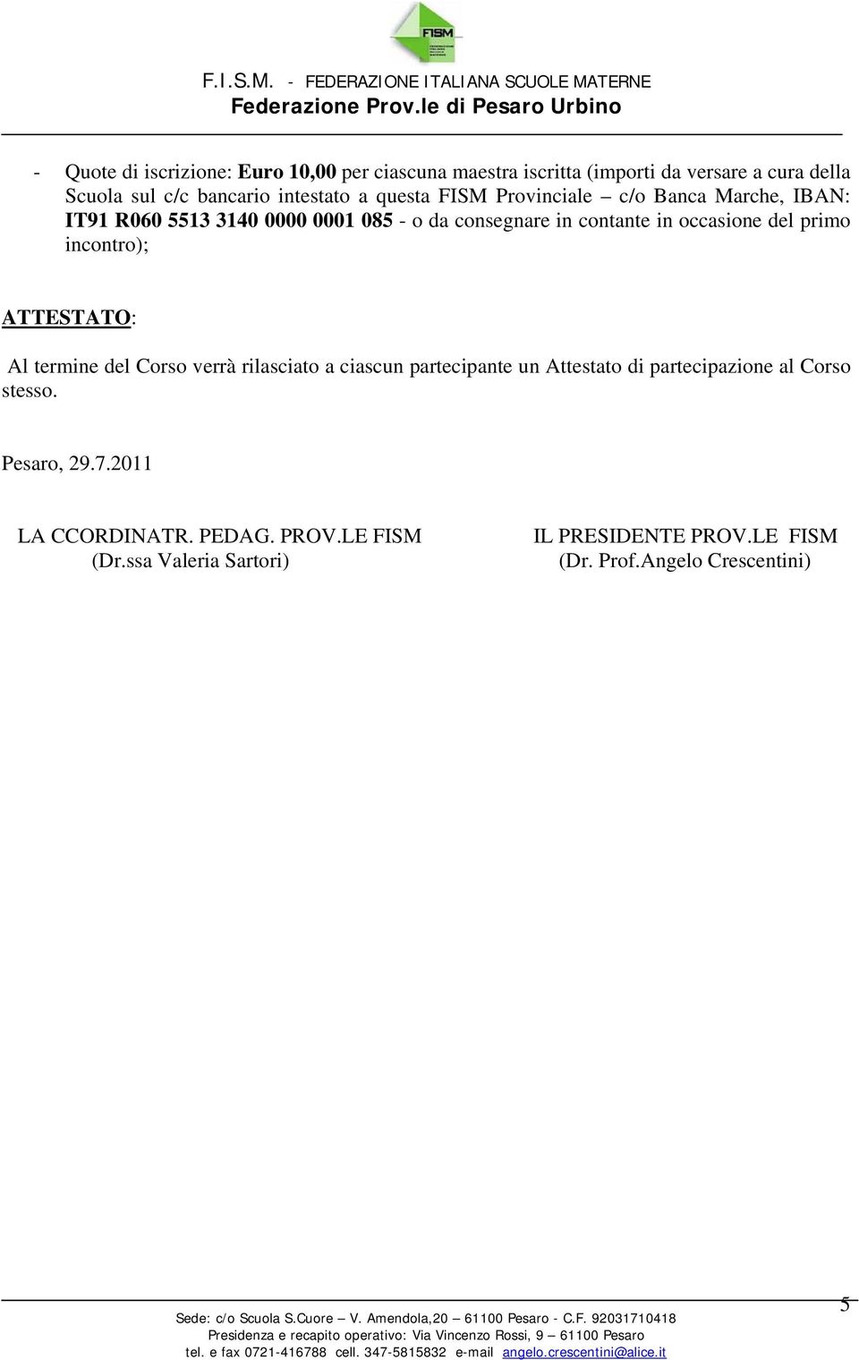 primo incontro); ATTESTATO: Al termine del Corso verrà rilasciato a ciascun partecipante un Attestato di partecipazione al Corso