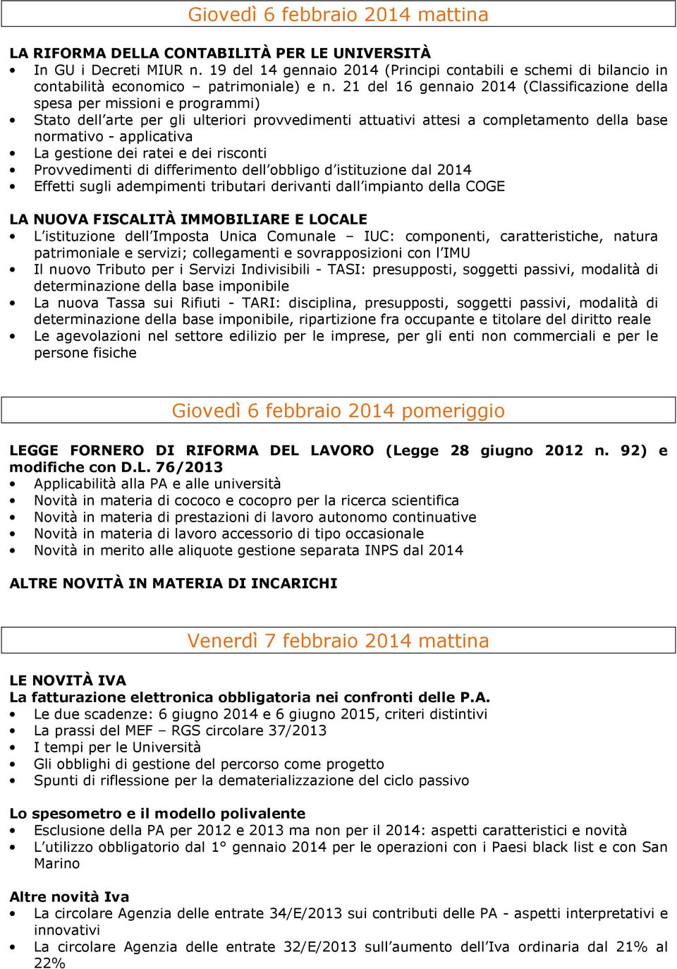 21 del 16 gennaio 2014 (Classificazione della spesa per missioni e programmi) Stato dell arte per gli ulteriori provvedimenti attuativi attesi a completamento della base normativo - applicativa La