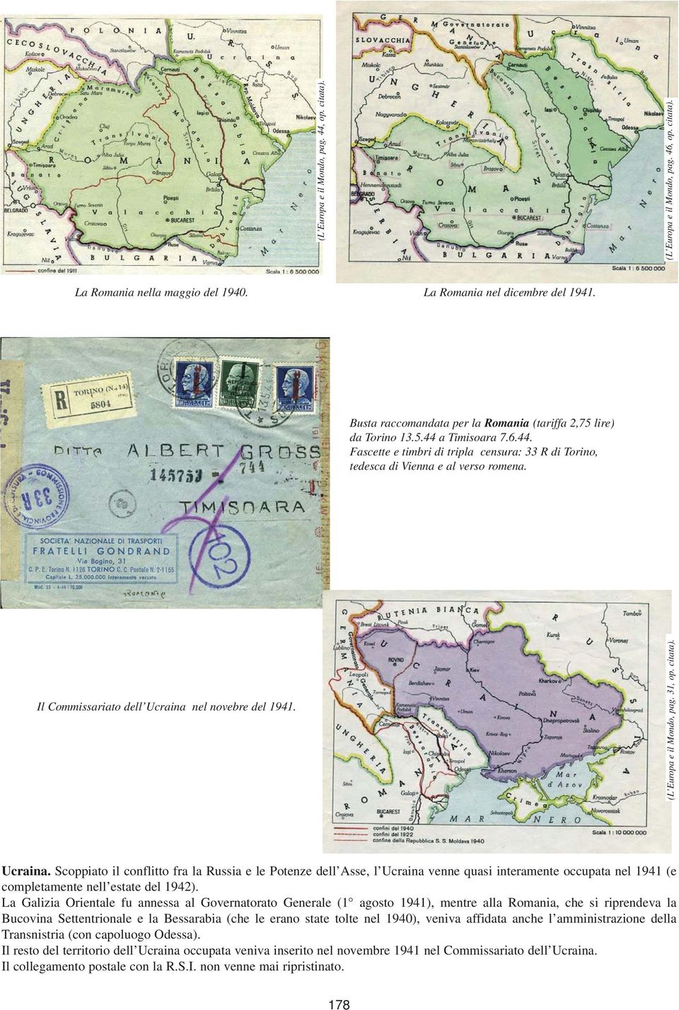 Il Commissariato dell Ucraina nel novebre del 1941. (L Europa e il Mondo, pag. 31, op. citata). Ucraina. Scoppiato il conflitto fra la Russia e le Potenze dell Asse, l Ucraina venne quasi interamente occupata nel 1941 (e completamente nell estate del 1942).