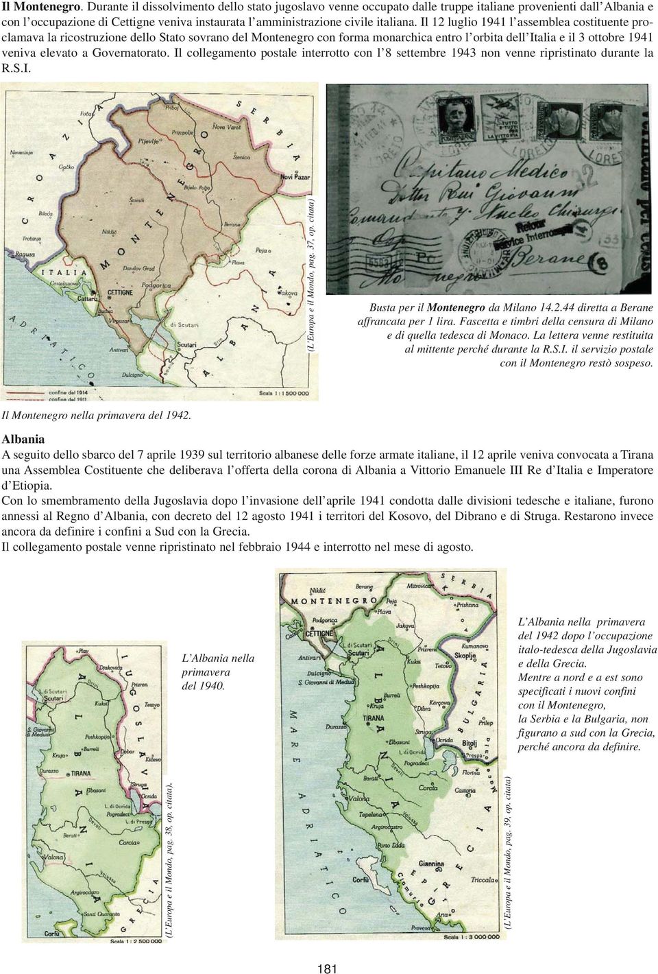 Il 12 luglio 1941 l assemblea costituente proclamava la ricostruzione dello Stato sovrano del Montenegro con forma monarchica entro l orbita dell Italia e il 3 ottobre 1941 veniva elevato a