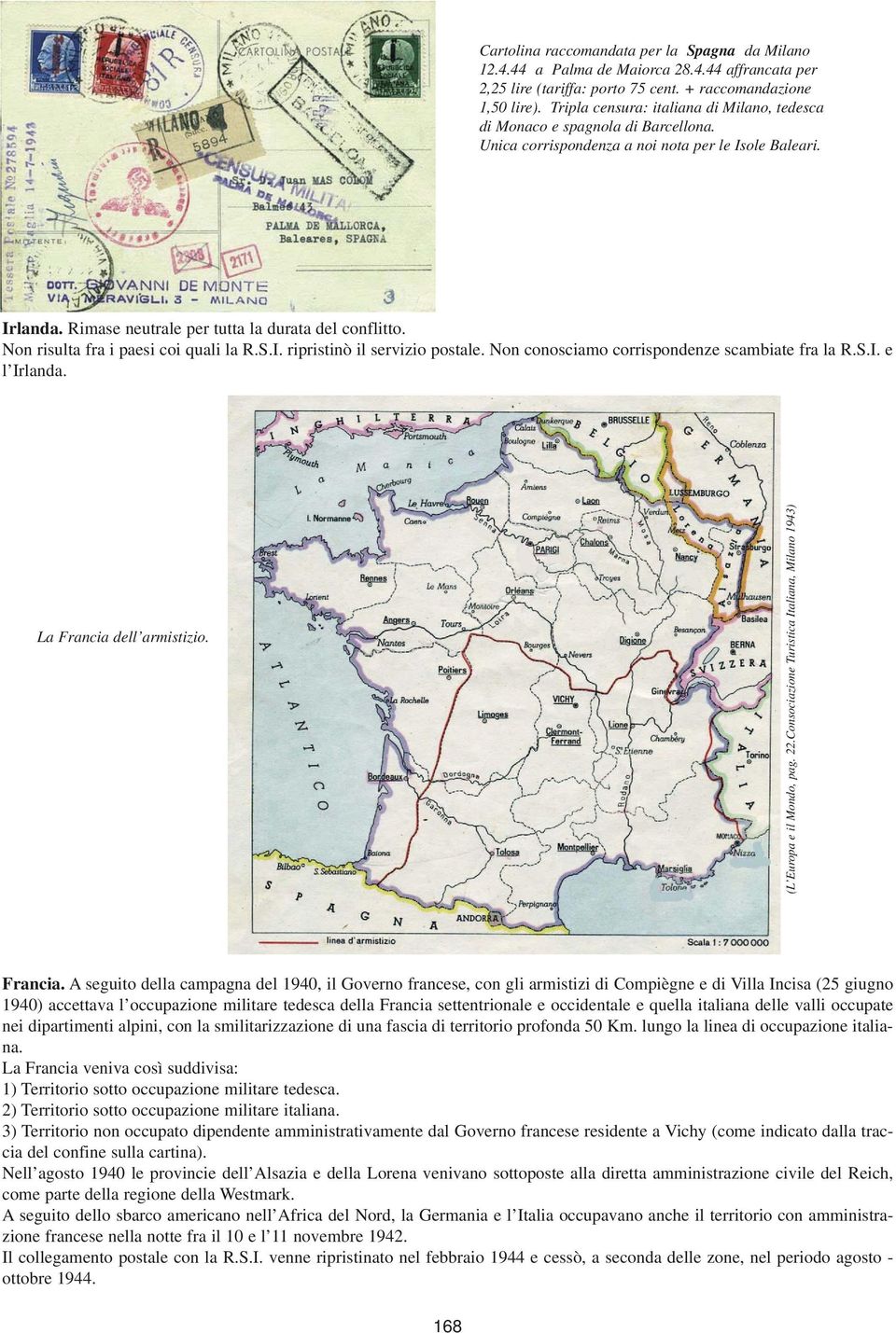 Non risulta fra i paesi coi quali la R.S.I. ripristinò il servizio postale. Non conosciamo corrispondenze scambiate fra la R.S.I. e l Irlanda. La Francia dell armistizio. (L Europa e il Mondo, pag.