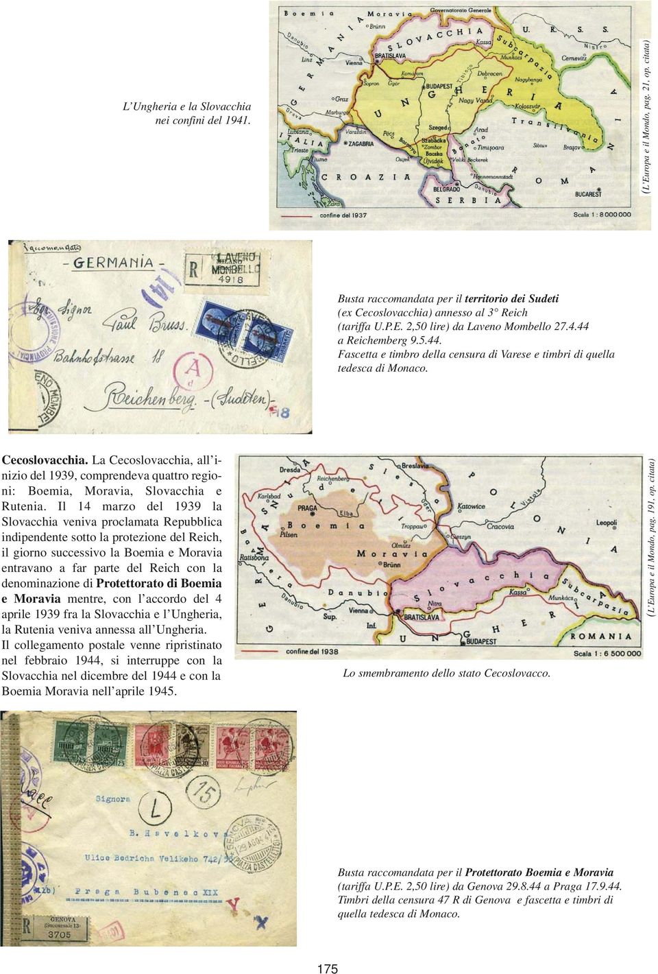 La Cecoslovacchia, all inizio del 1939, comprendeva quattro regioni: Boemia, Moravia, Slovacchia e Rutenia.