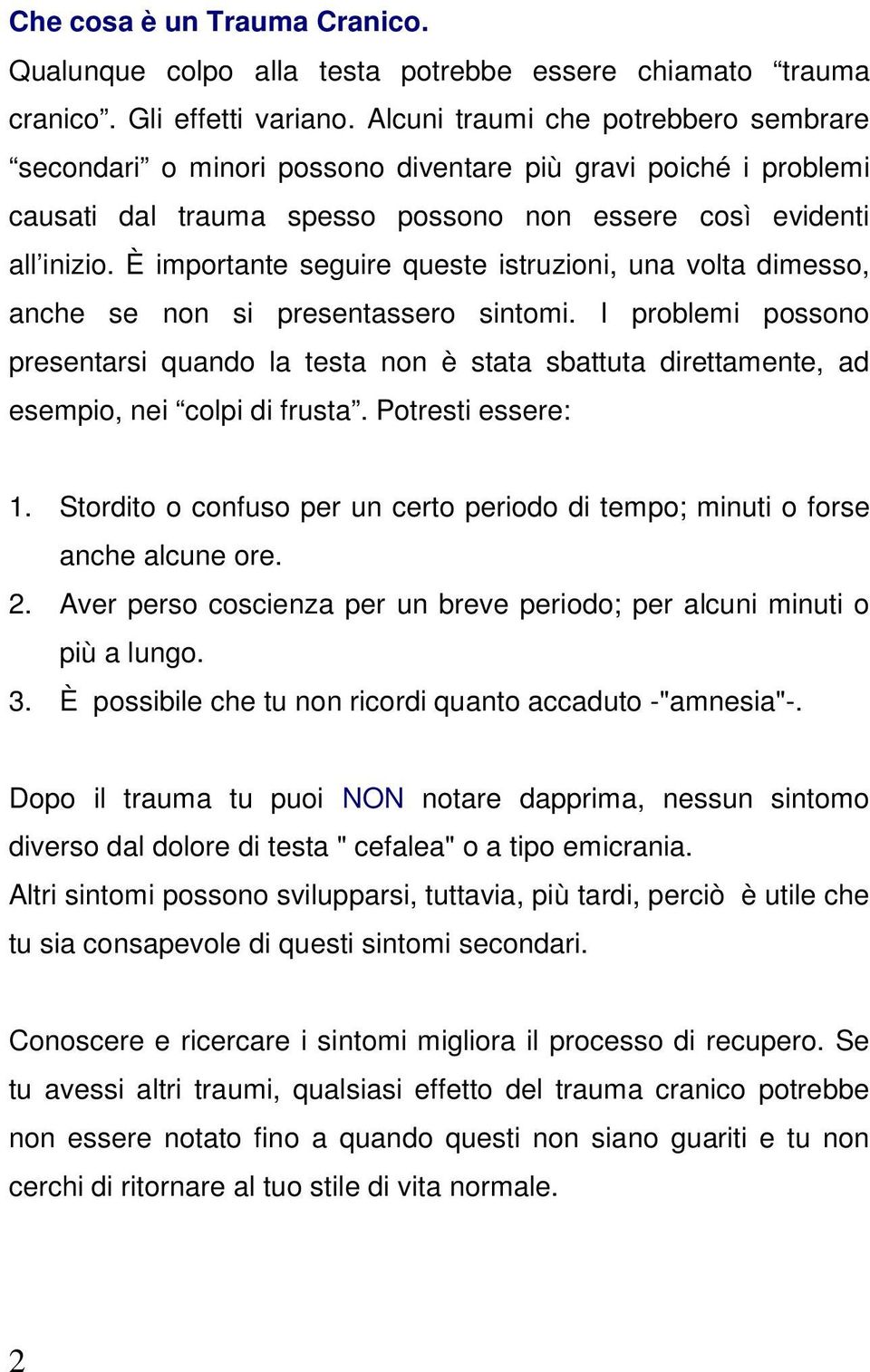 È importante seguire queste istruzioni, una volta dimesso, anche se non si presentassero sintomi.