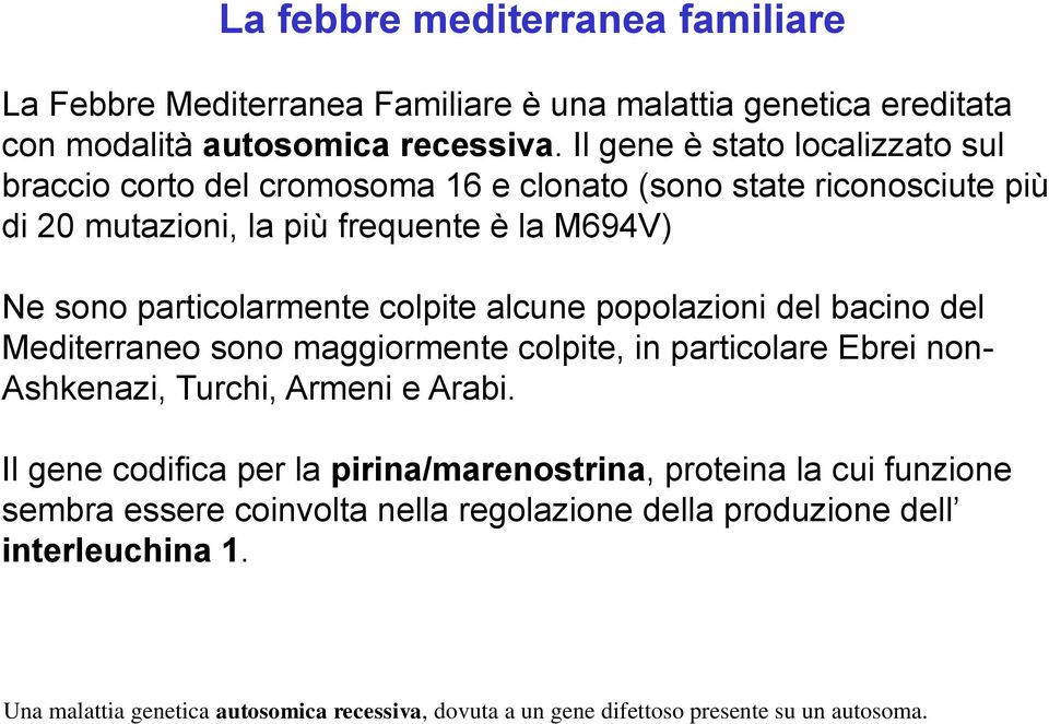 colpite alcune popolazioni del bacino del Mediterraneo sono maggiormente colpite, in particolare Ebrei non- Ashkenazi, Turchi, Armeni e Arabi.