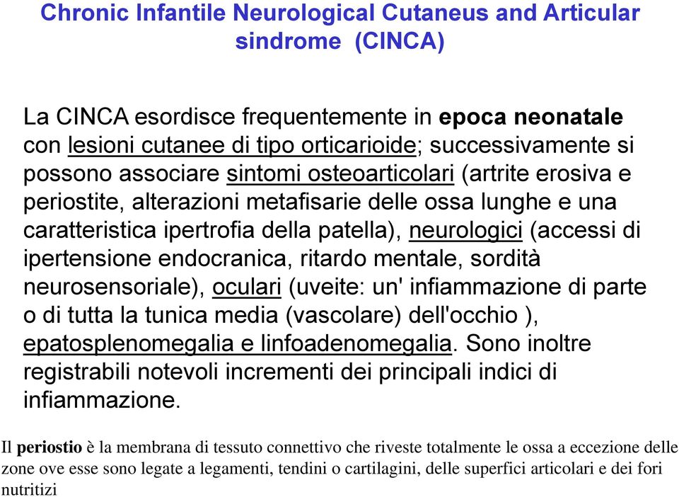 endocranica, ritardo mentale, sordità neurosensoriale), oculari (uveite: un' infiammazione di parte o di tutta la tunica media (vascolare) dell'occhio ), epatosplenomegalia e linfoadenomegalia.