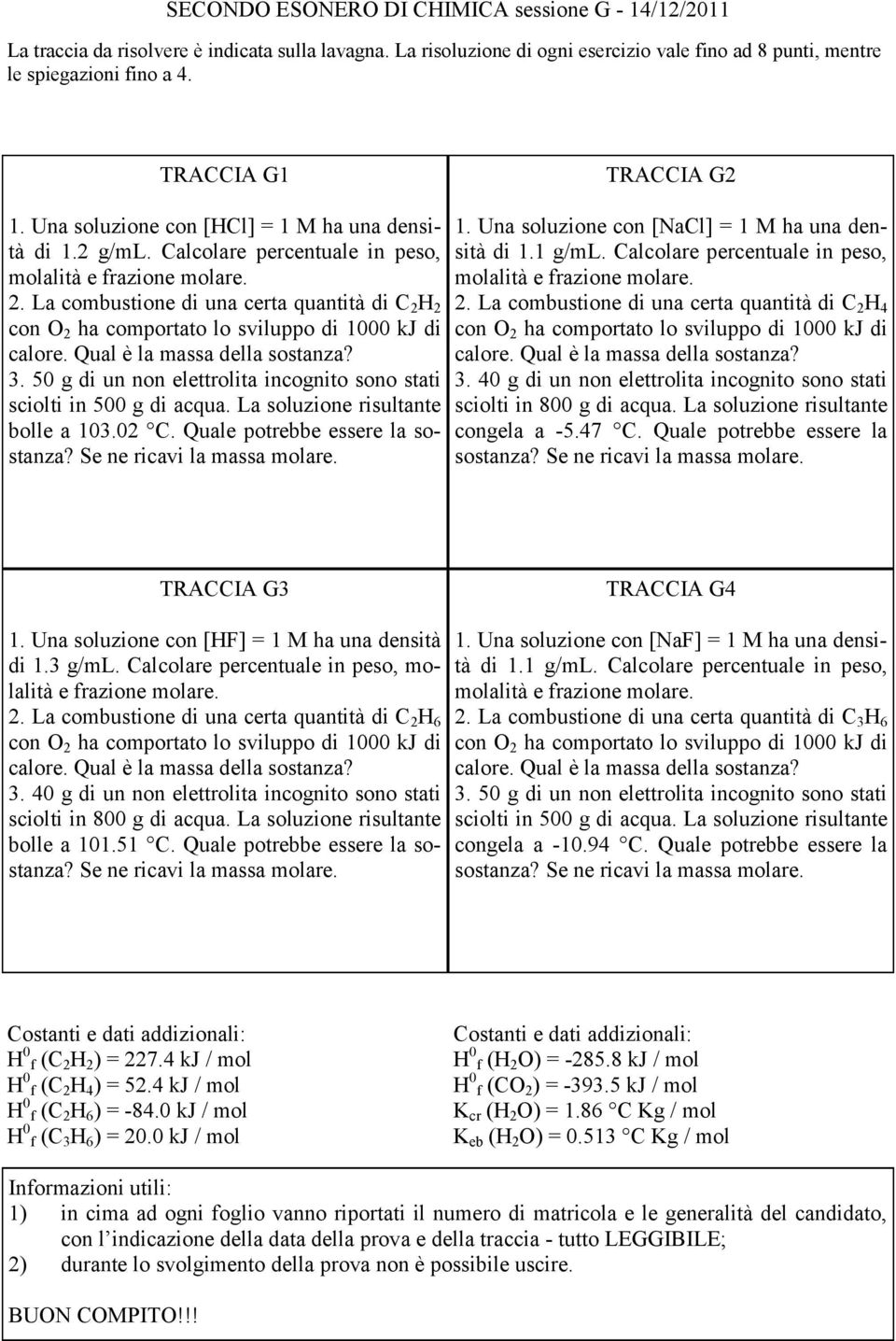 Quale potrebbe essere la sostanza? Se ne ricavi la massa molare. 1. Una soluzione con [NaCl] = 1 M ha una densità di 1.1 g/ml. Calcolare percentuale in peso, 2.