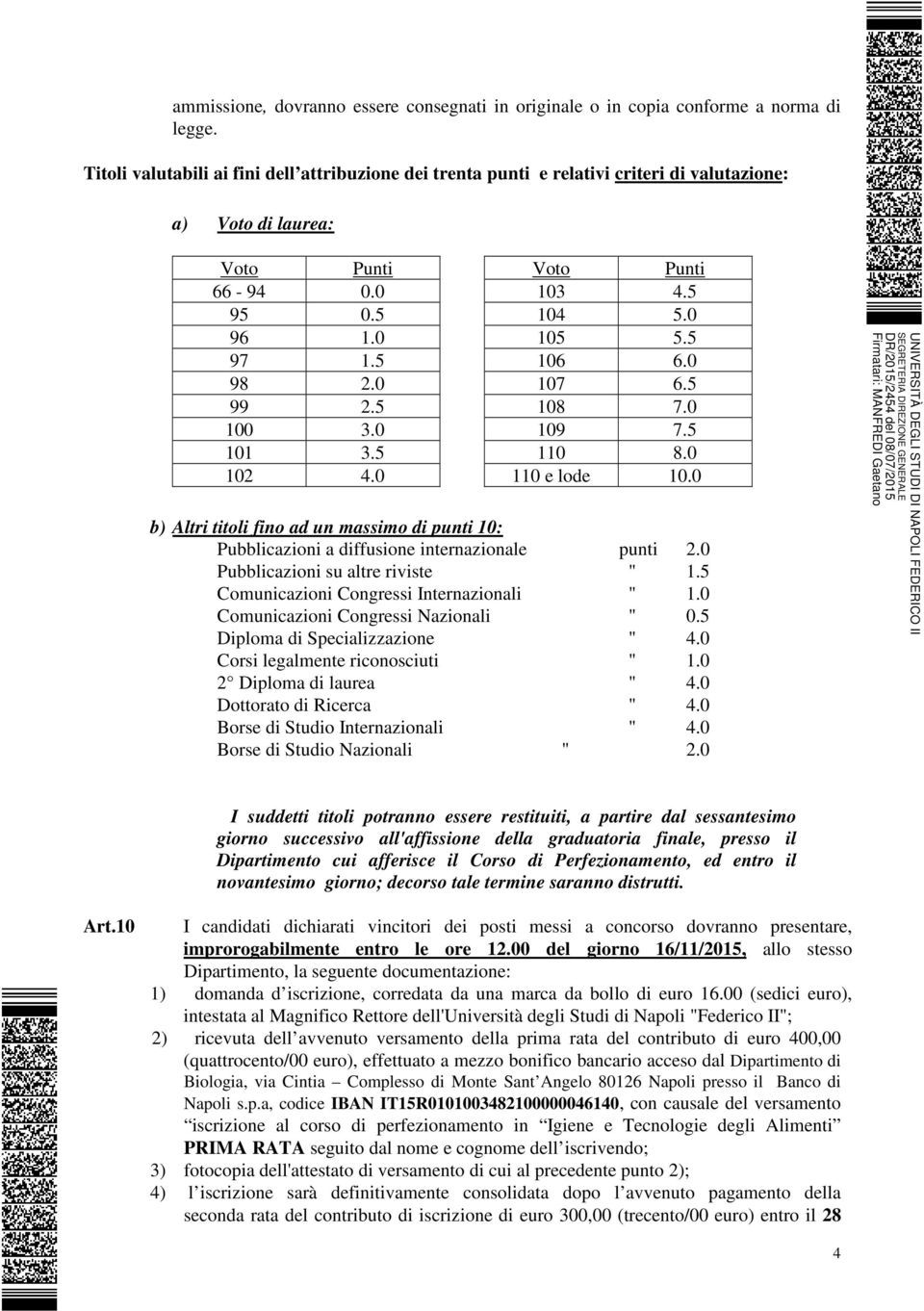 0 98 2.0 107 6.5 99 2.5 108 7.0 100 3.0 109 7.5 101 3.5 110 8.0 102 4.0 110 e lode 10.0 b) Altri titoli fino ad un massimo di punti 10: Pubblicazioni a diffusione internazionale punti 2.