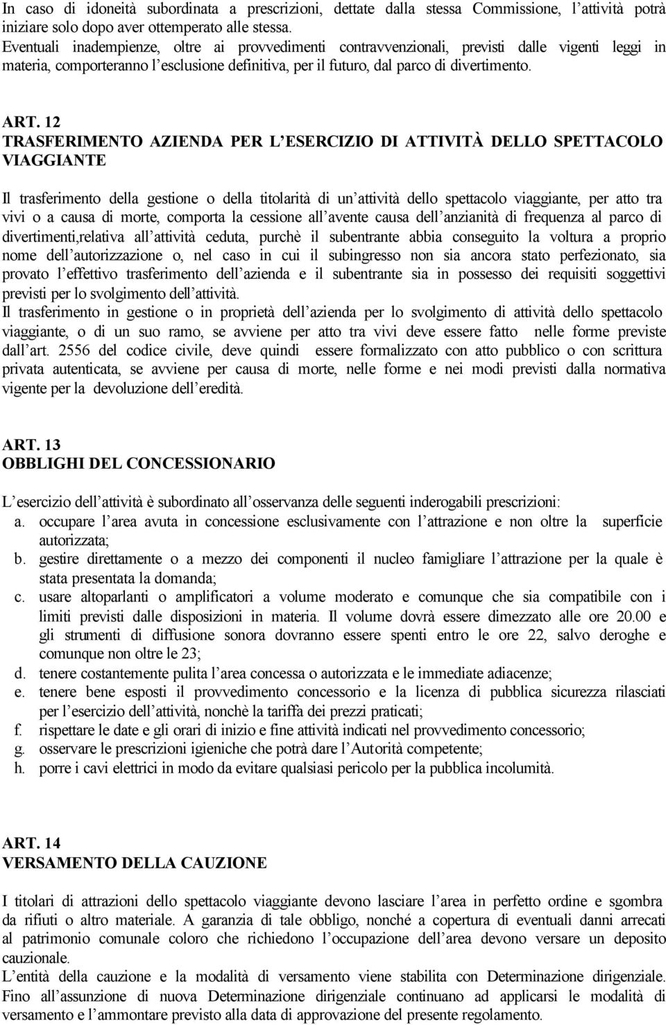 12 TRASFERIMENTO AZIENDA PER L ESERCIZIO DI ATTIVITÀ DELLO SPETTACOLO VIAGGIANTE Il trasferimento della gestione o della titolarità di un attività dello spettacolo viaggiante, per atto tra vivi o a