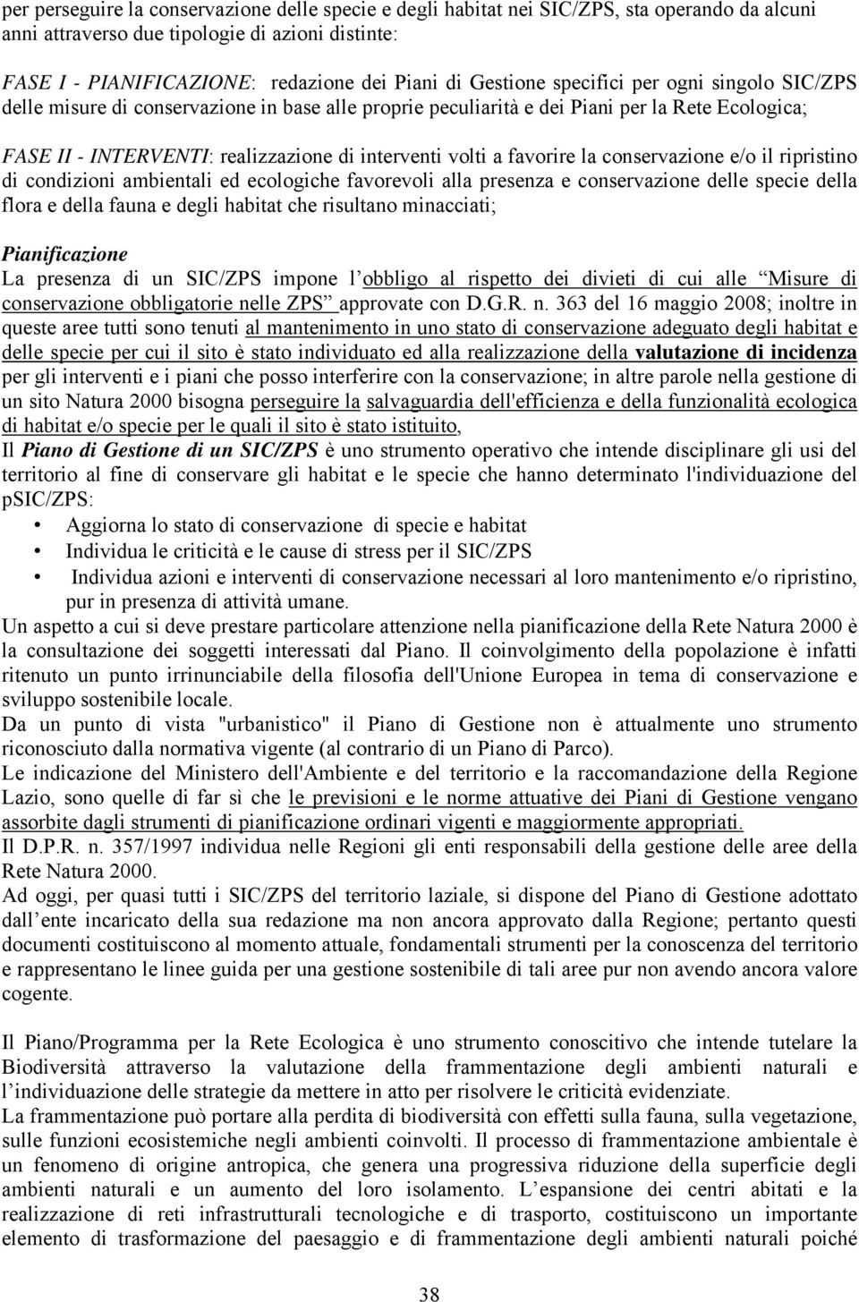 favorire la conservazione e/o il ripristino di condizioni ambientali ed ecologiche favorevoli alla presenza e conservazione delle specie della flora e della fauna e degli habitat che risultano