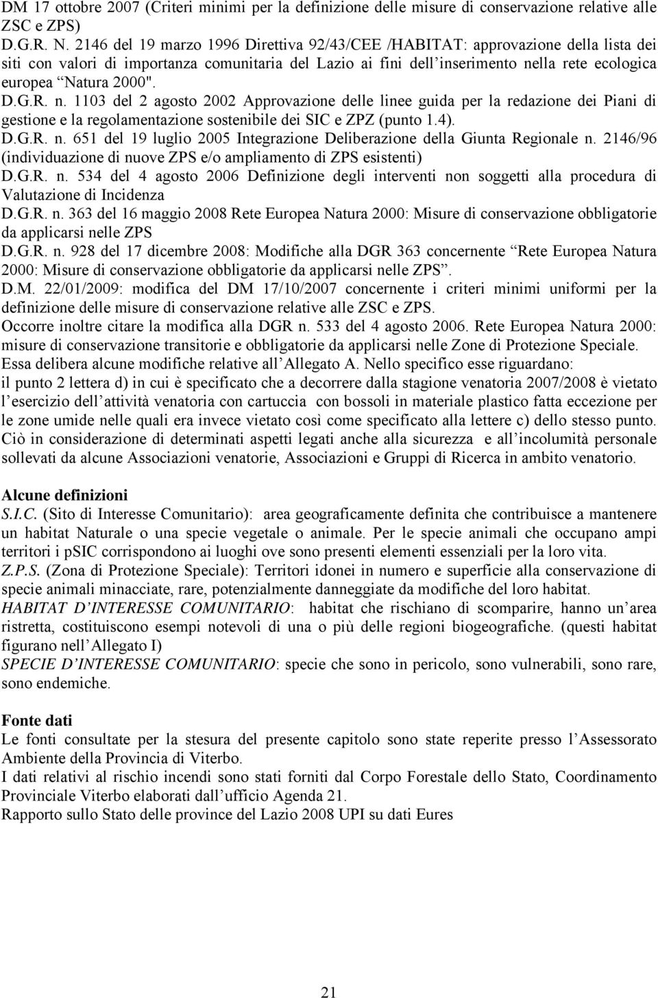 2000". D.G.R. n. 1103 del 2 agosto 2002 Approvazione delle linee guida per la redazione dei Piani di gestione e la regolamentazione sostenibile dei SIC e ZPZ (punto 1.4). D.G.R. n. 651 del 19 luglio 2005 Integrazione Deliberazione della Giunta Regionale n.