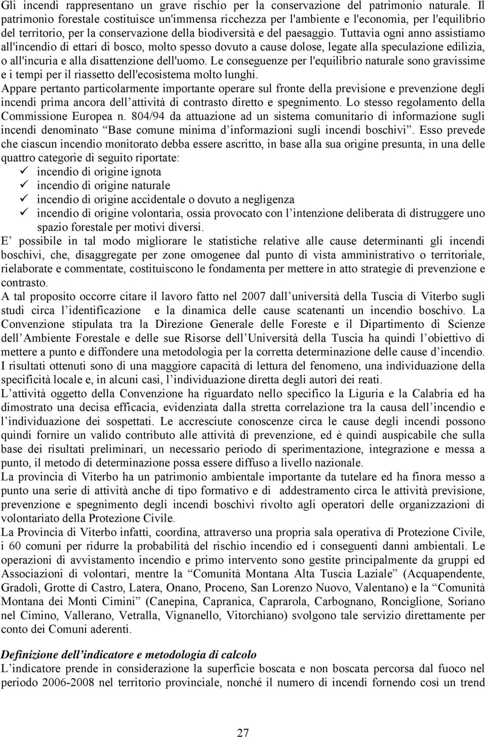 Tuttavia ogni anno assistiamo all'incendio di ettari di bosco, molto spesso dovuto a cause dolose, legate alla speculazione edilizia, o all'incuria e alla disattenzione dell'uomo.