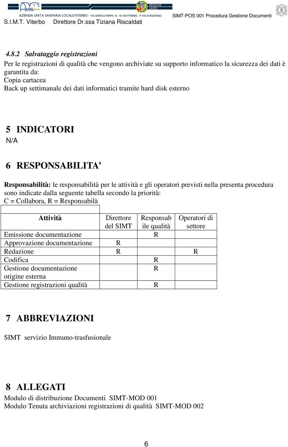 informatici tramite hard disk esterno 5 INDICATOI N/A 6 ESPONSABILITA esponsabilità: le responsabilità per le attività e gli operatori previsti nella presenta procedura sono indicate dalla seguente