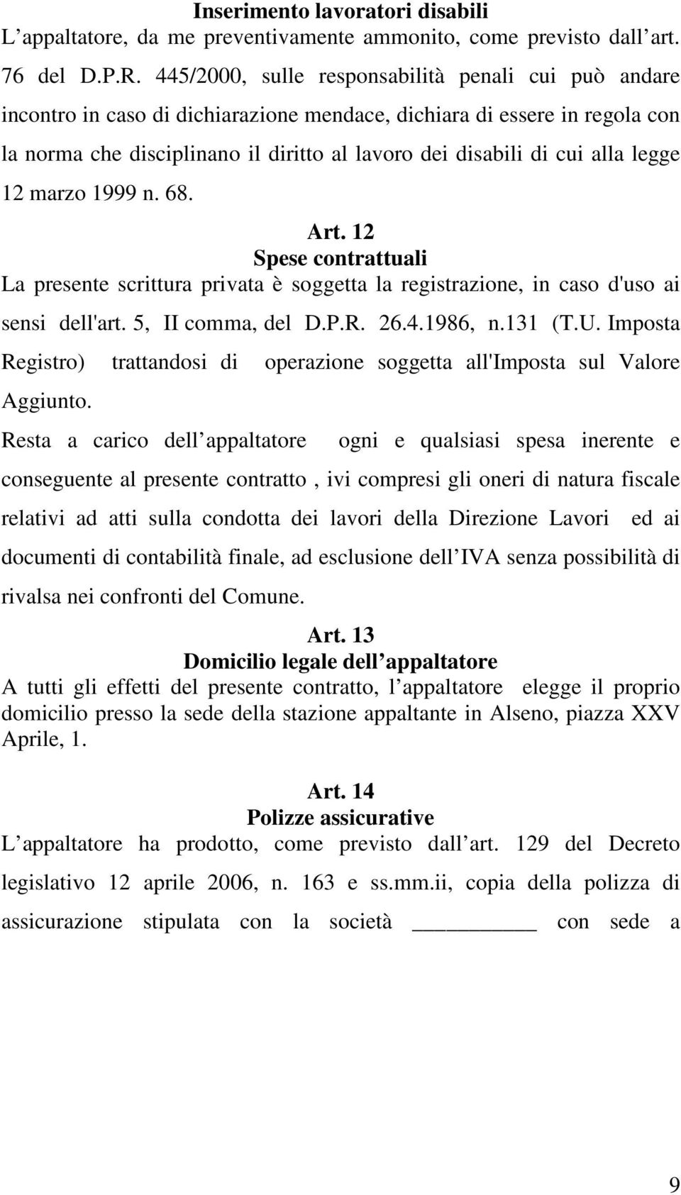 alla legge 12 marzo 1999 n. 68. Art. 12 Spese contrattuali La presente scrittura privata è soggetta la registrazione, in caso d'uso ai sensi dell'art. 5, II comma, del D.P.R. 26.4.1986, n.131 (T.U.