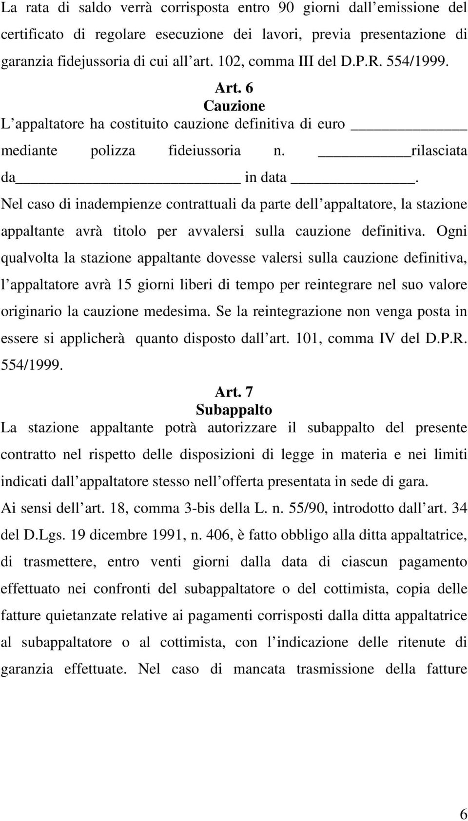 Nel caso di inadempienze contrattuali da parte dell appaltatore, la stazione appaltante avrà titolo per avvalersi sulla cauzione definitiva.