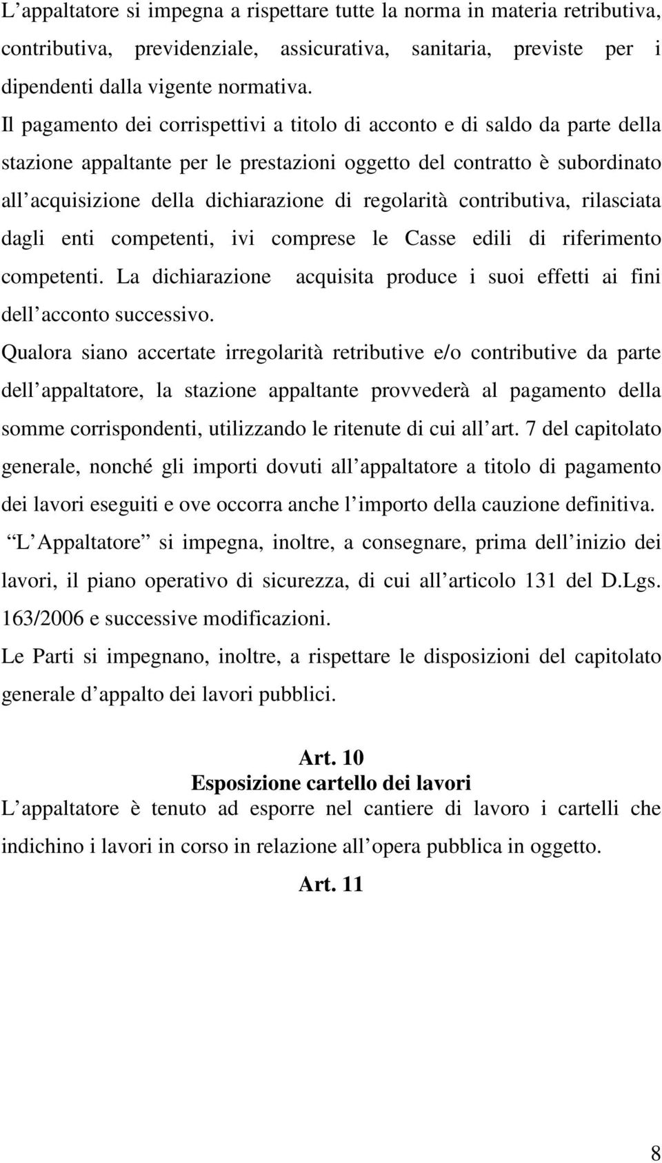 regolarità contributiva, rilasciata dagli enti competenti, ivi comprese le Casse edili di riferimento competenti. La dichiarazione acquisita produce i suoi effetti ai fini dell acconto successivo.