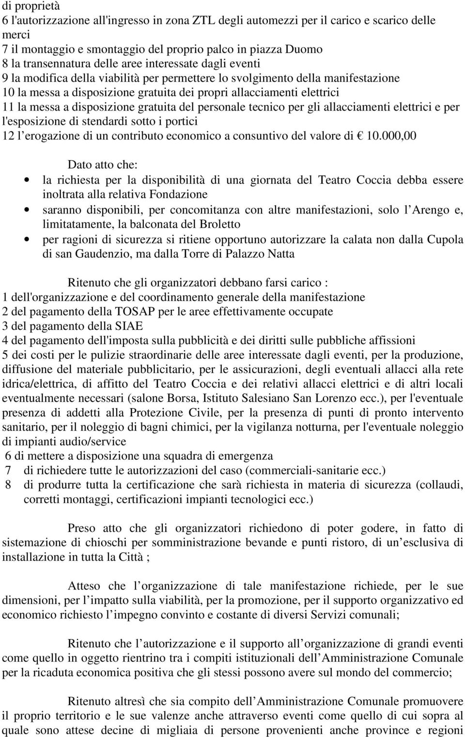 disposizione gratuita del personale tecnico per gli allacciamenti elettrici e per l'esposizione di stendardi sotto i portici 12 l erogazione di un contributo economico a consuntivo del valore di 10.