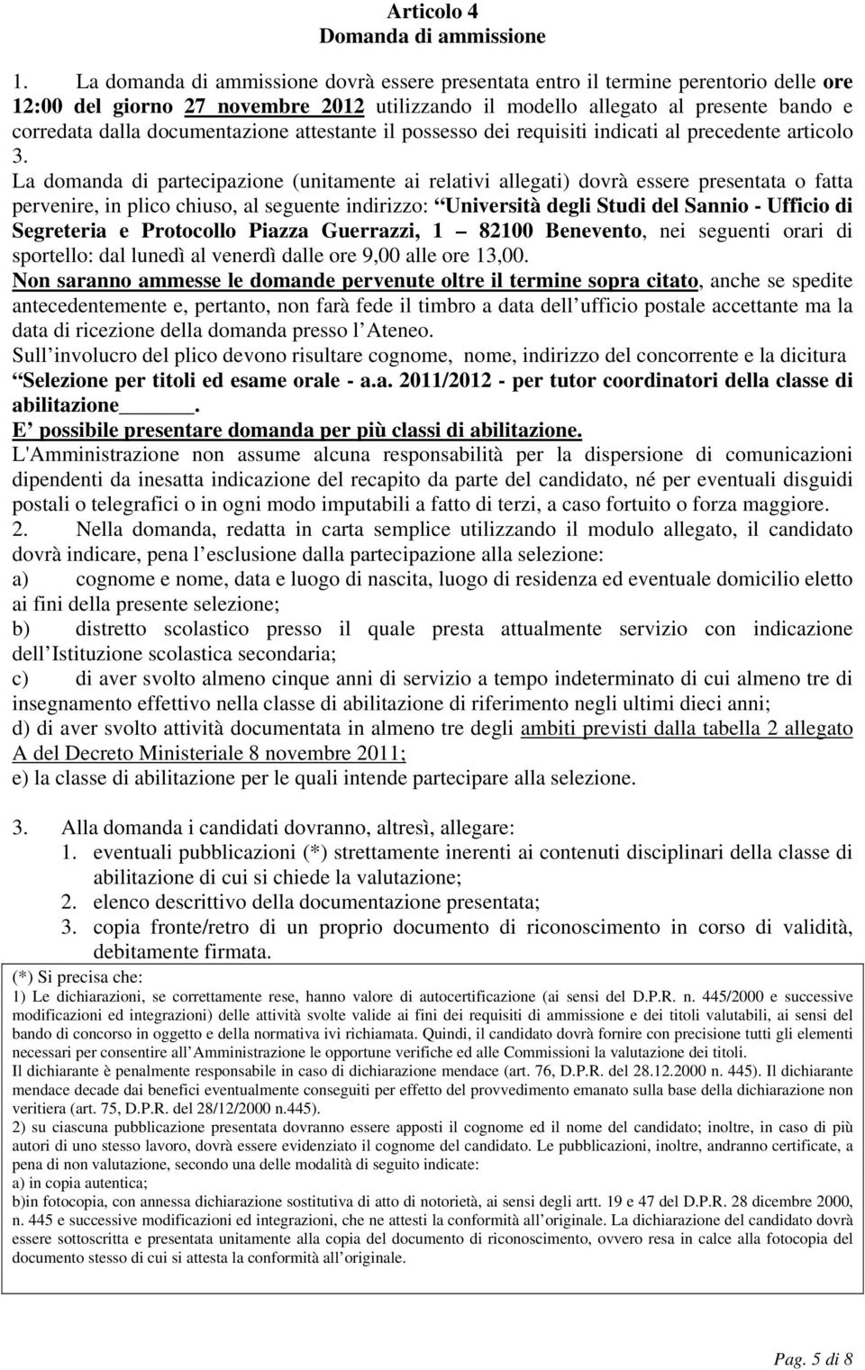 documentazione attestante il possesso dei requisiti indicati al precedente articolo 3.