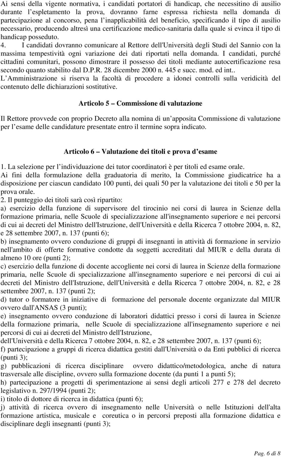 4. I candidati dovranno comunicare al Rettore dell'università degli Studi del Sannio con la massima tempestività ogni variazione dei dati riportati nella domanda.