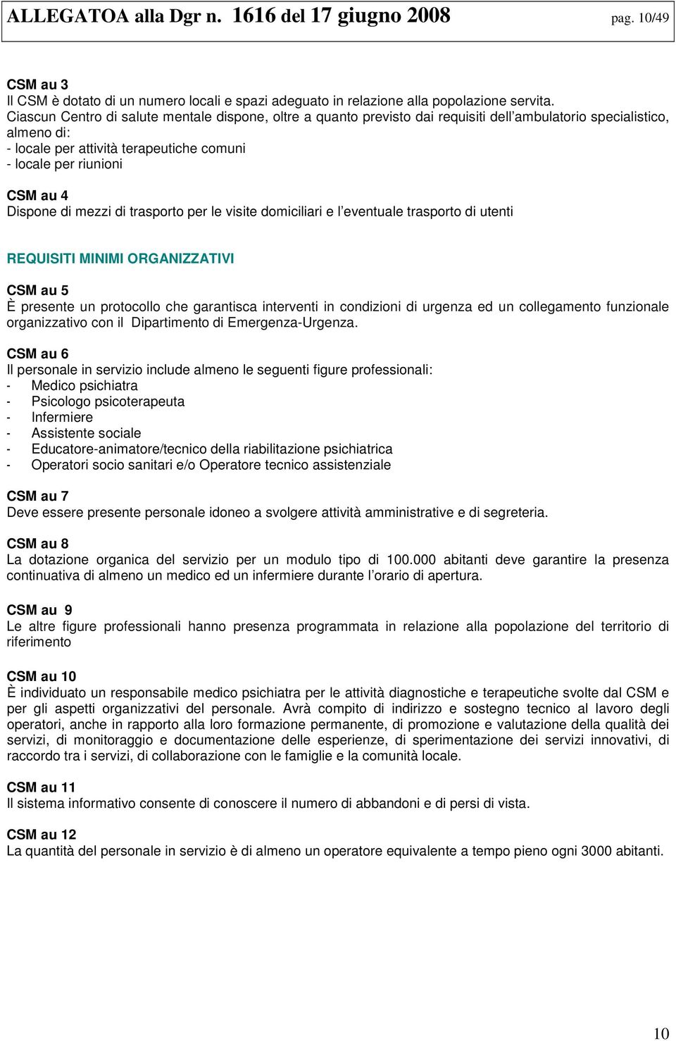 Dispone di mezzi di trasporto per le visite domiciliari e l eventuale trasporto di utenti REQUISITI MINIMI ORGANIZZATIVI CSM au 5 È presente un protocollo che garantisca interventi in condizioni di