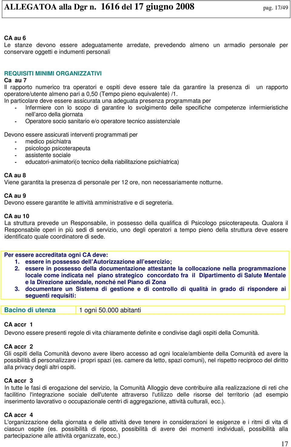 numerico tra operatori e ospiti deve essere tale da garantire la presenza di un rapporto operatore/utente almeno pari a 0,50 (Tempo pieno equivalente) /1.