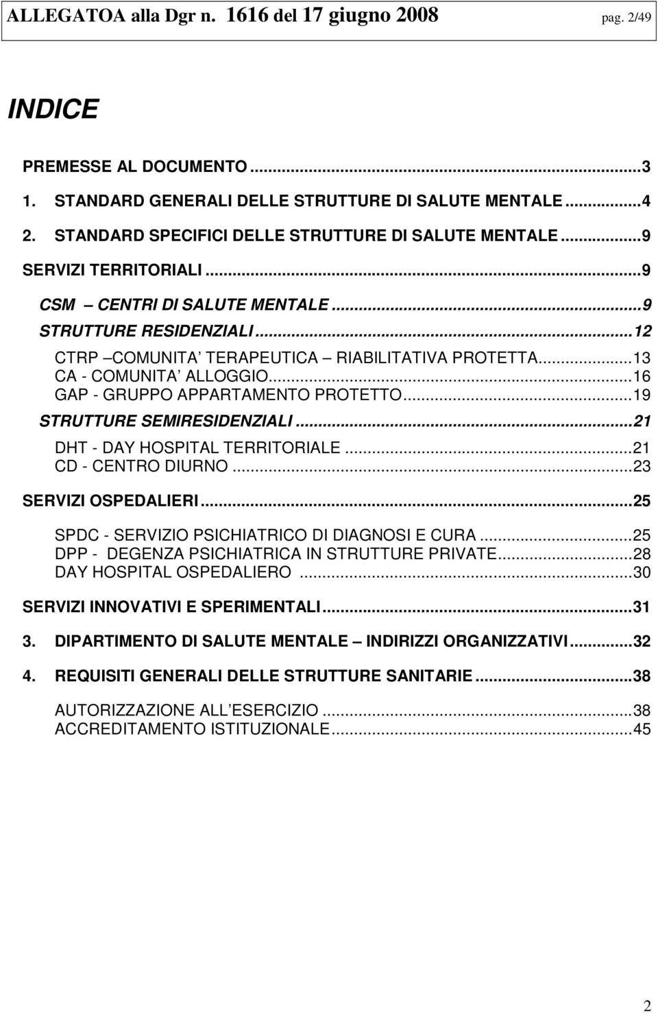 ..13 CA - COMUNITA ALLOGGIO...16 GAP - GRUPPO APPARTAMENTO PROTETTO...19 STRUTTURE SEMIRESIDENZIALI...21 DHT - DAY HOSPITAL TERRITORIALE...21 CD - CENTRO DIURNO...23 SERVIZI OSPEDALIERI.