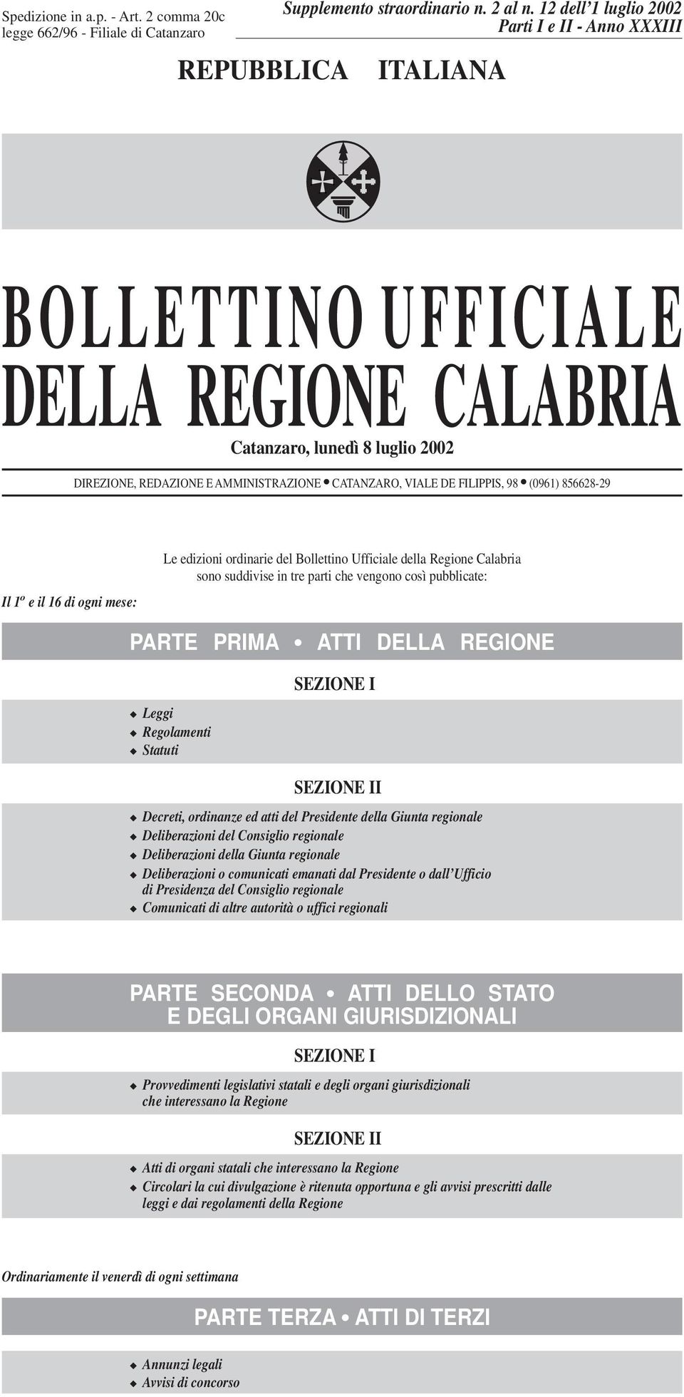 98 (0961) 856628-29 Il 1 o e il 16 di ogni mese: Le edizioni ordinarie del Bollettino Ufficiale della Regione Calabria sono suddivise in tre parti che vengono così pubblicate: PARTE PRIMA ATTI DELLA