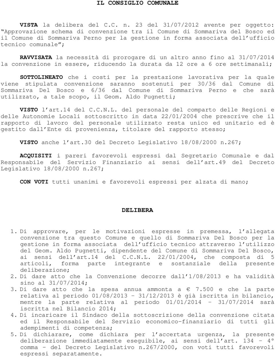 comunale ; RAVVISATA la necessità di prorogare di un altro anno fino al 31/07/2014 la convenzione in essere, riducendo la durata da 12 ore a 6 ore settimanali; SOTTOLINEATO che i costi per la