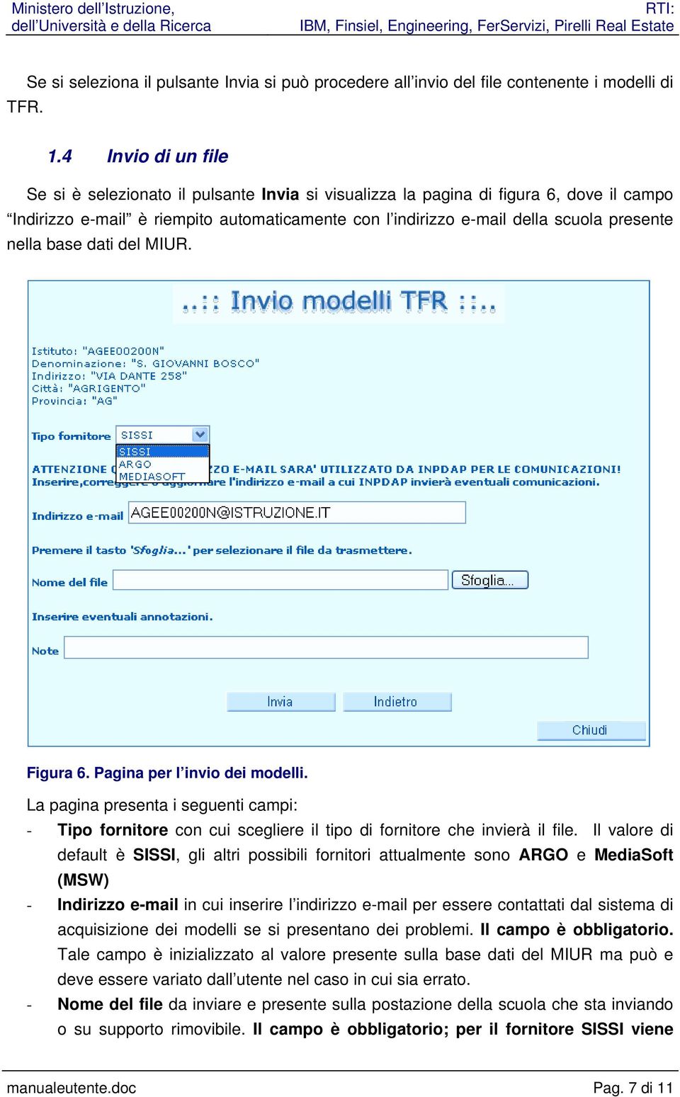 nella base dati del MIUR. Figura 6. Pagina per l invio dei modelli. La pagina presenta i seguenti campi: - Tipo fornitore con cui scegliere il tipo di fornitore che invierà il file.