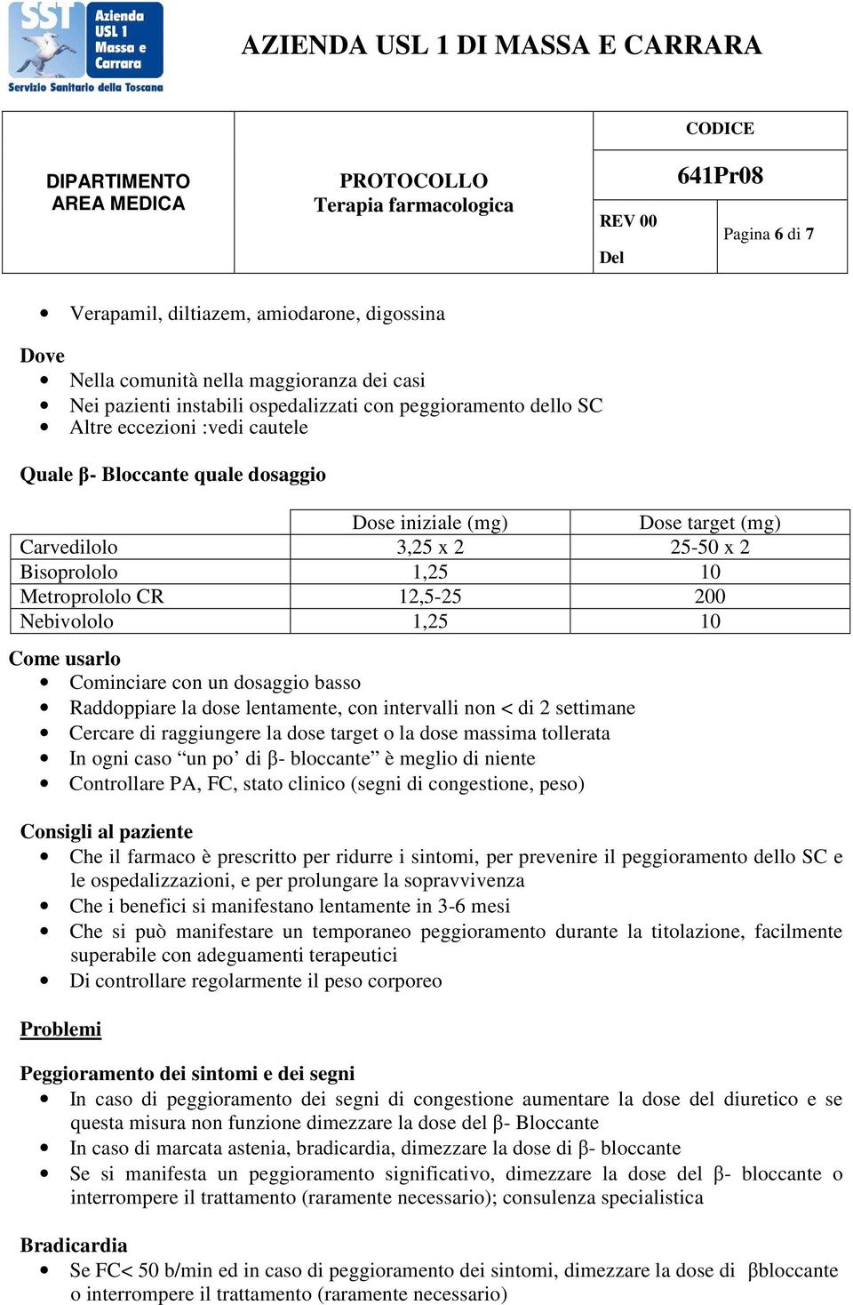 dosaggio basso Raddoppiare la dose lentamente, con intervalli non < di 2 settimane Cercare di raggiungere la dose target o la dose massima tollerata In ogni caso un po di β- bloccante è meglio di