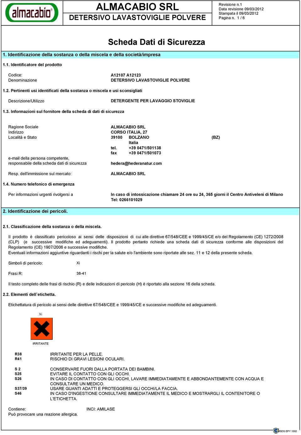 +39 0471/501138 fax +39 0471/501073 e-mail della persona competente, responsabile della scheda dati di sicurezza hedera@hederanatur.com Resp. dell'immissione sul mercato: ALMACABIO SRL 1.4. Numero telefonico di emergenza Per informazioni urgenti rivolgersi a In caso di intossicazione chiamare 24 ore su 24, 365 giorni il Centro Antiveleni di Milano Tel: 0266101029 2.