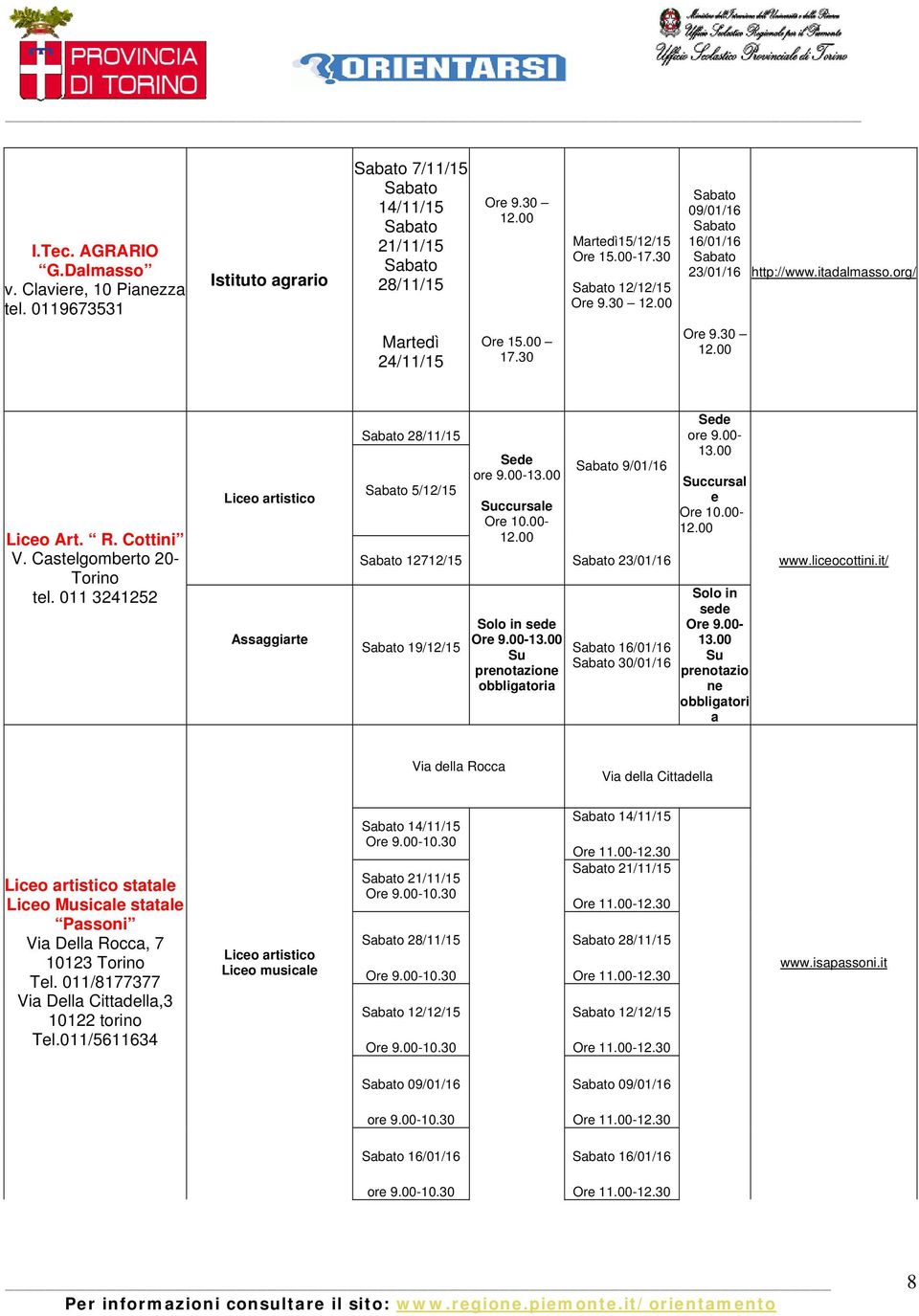 00 Succursale Ore 10.00-9/01/16 12712/15 19/12/15 Solo in sede Ore 9.00-13.00 Su prenotazione obbligatoria 30/01/16 Sede ore 9.00-13.00 Succursal e Ore 10.00- Solo in sede Ore 9.00-13.00 Su prenotazio ne obbligatori a www.