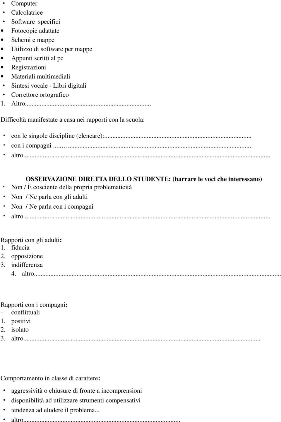 ..... OSSERVAZIONE DIRETTA DELLO STUDENTE: (barrare le voci che interessano) Non / È cosciente della propria problematicità Non / Ne parla con gli adulti Non / Ne parla con i compagni Rapporti con