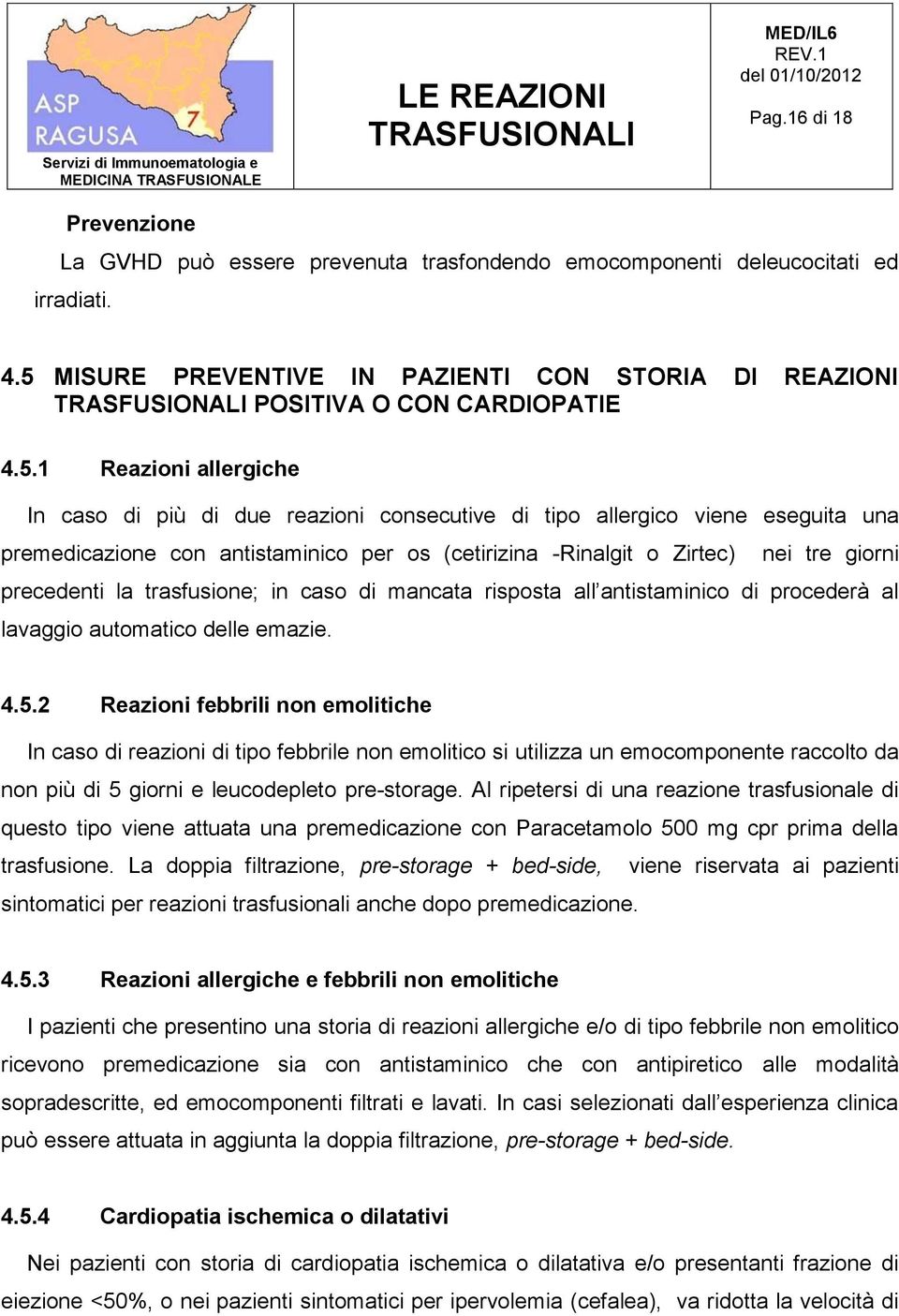 1 Reazioni allergiche In caso di più di due reazioni consecutive di tipo allergico viene eseguita una premedicazione con antistaminico per os (cetirizina -Rinalgit o Zirtec) nei tre giorni precedenti