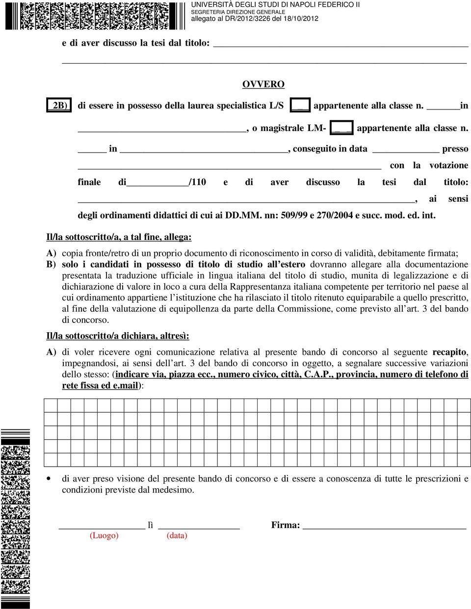 Il/la sottoscritto/a, a tal fine, allega: A) copia fronte/retro di un proprio documento di riconoscimento in corso di validità, debitamente firmata; B) solo i candidati in possesso di titolo di