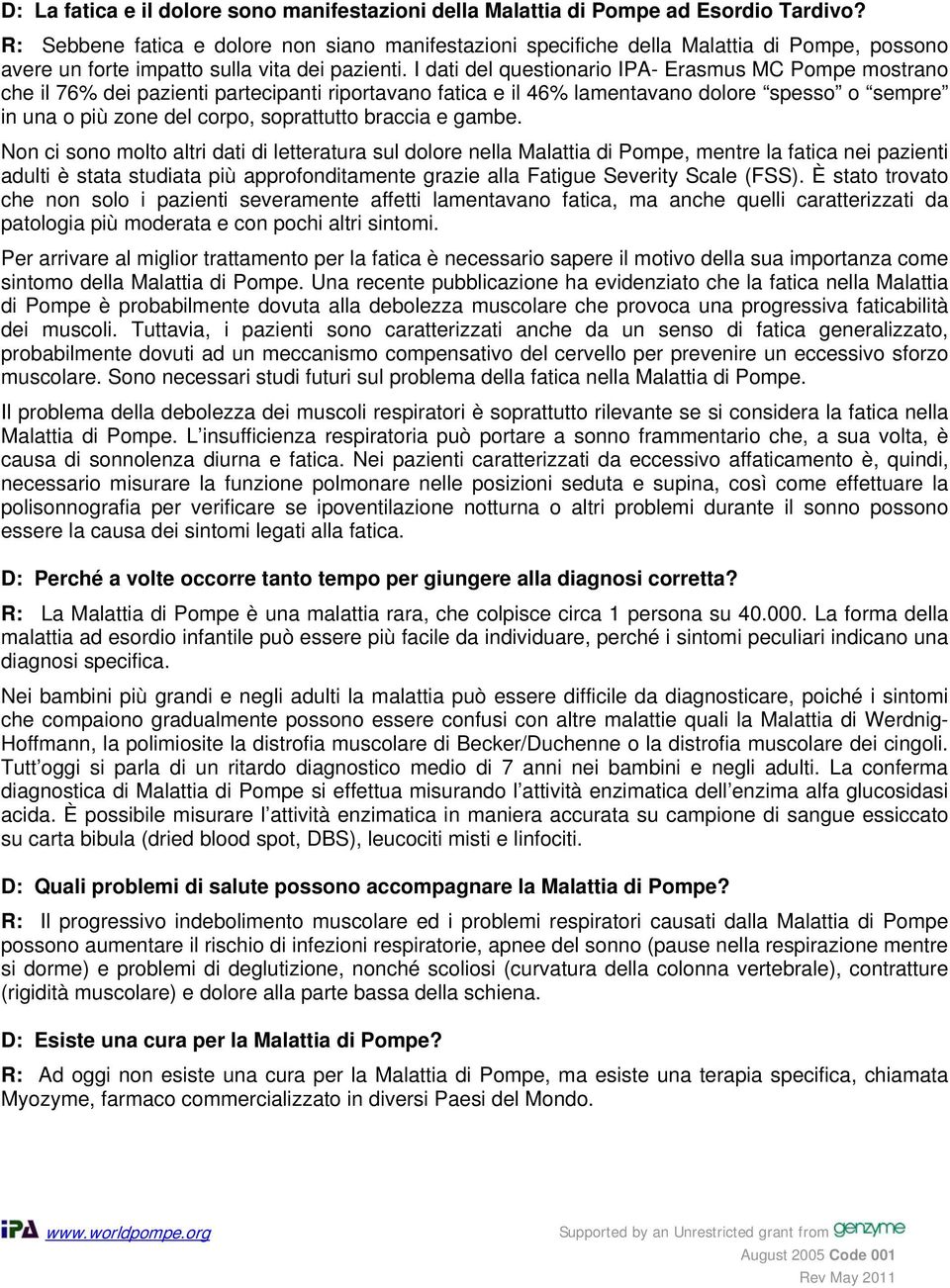 I dati del questionario IPA- Erasmus MC Pompe mostrano che il 76% dei pazienti partecipanti riportavano fatica e il 46% lamentavano dolore spesso o sempre in una o più zone del corpo, soprattutto