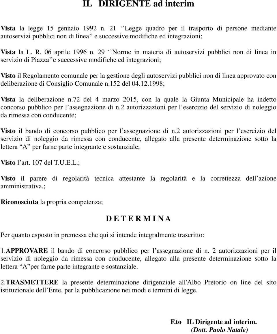 29 Norme in materia di autoservizi pubblici non di linea in servizio di Piazza e successive modifiche ed integrazioni; Visto il Regolamento comunale per la gestione degli autoservizi pubblici non di